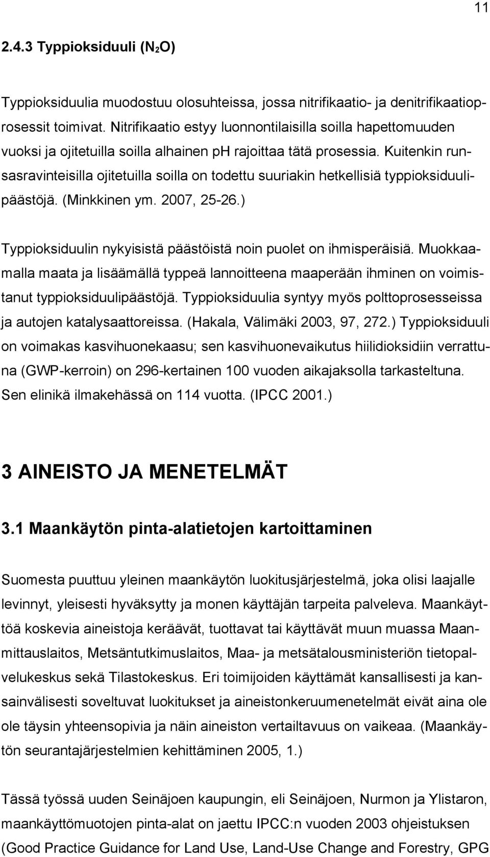 Kuitenkin runsasravinteisilla ojitetuilla soilla on todettu suuriakin hetkellisiä typpioksiduulipäästöjä. (Minkkinen ym. 2007, 25-26.