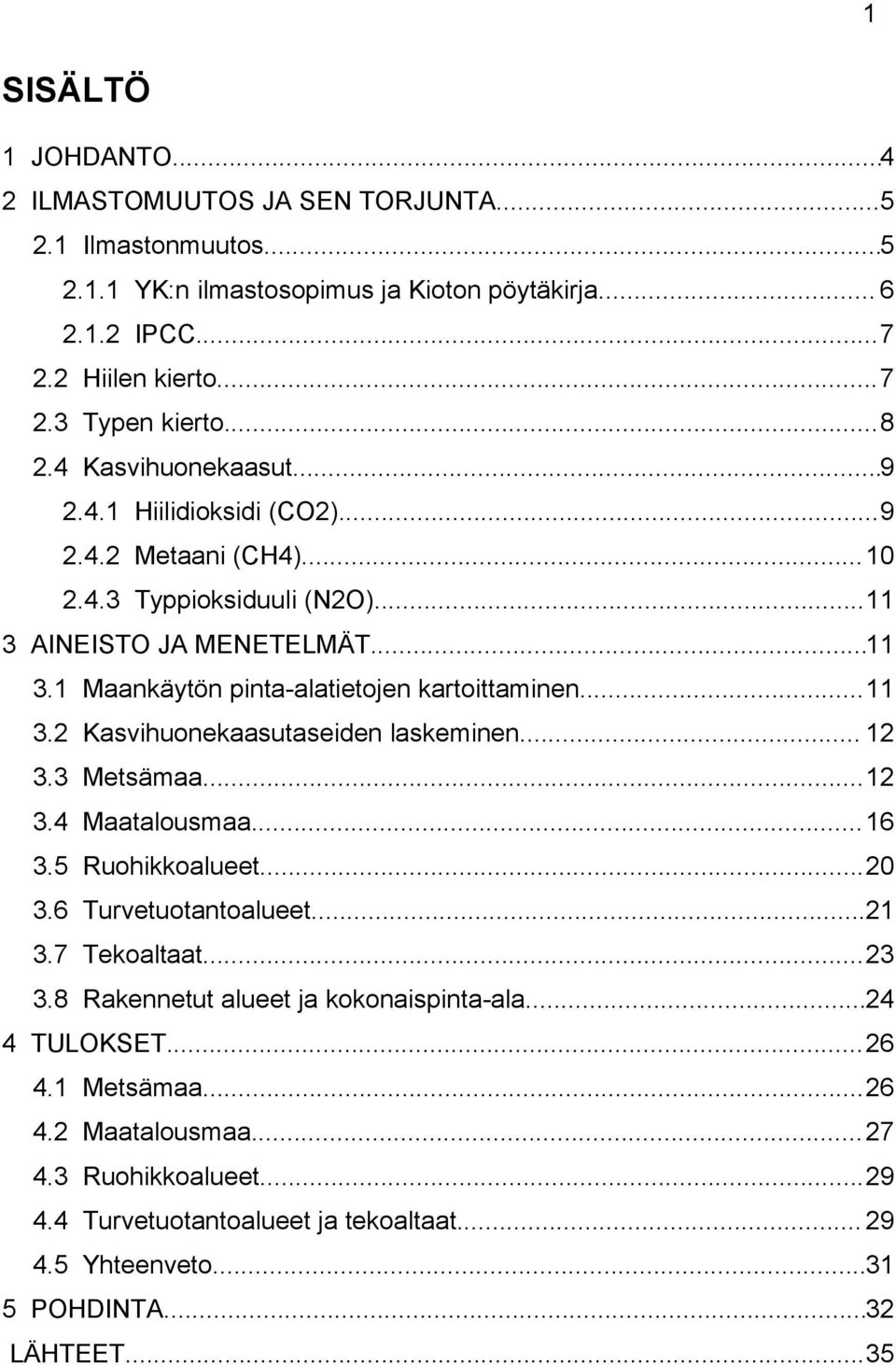 ..11 3.2 Kasvihuonekaasutaseiden laskeminen... 12 3.3 Metsämaa...12 3.4 Maatalousmaa... 16 3.5 Ruohikkoalueet...20 3.6 Turvetuotantoalueet...21 3.7 Tekoaltaat...23 3.