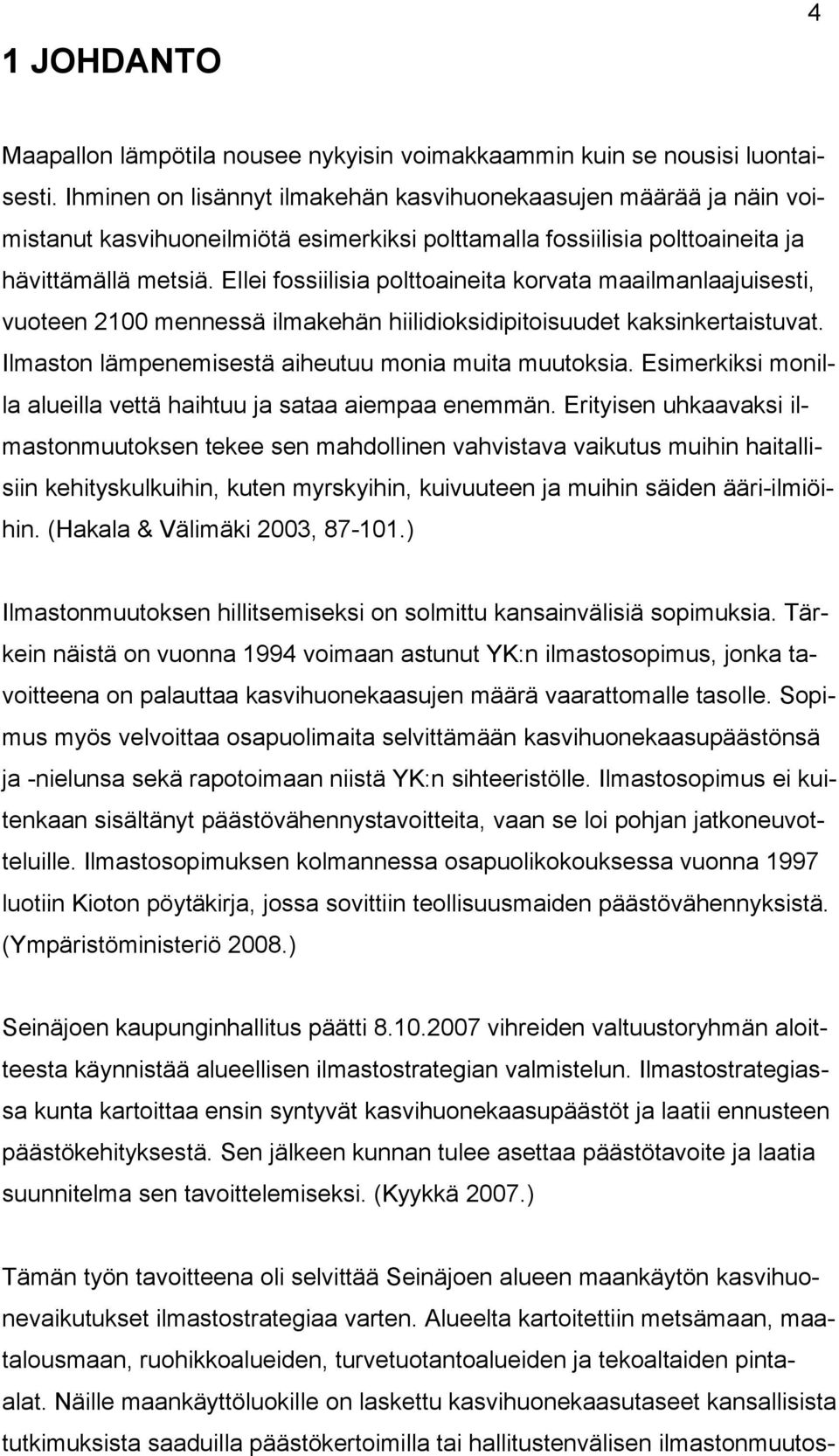 Ellei fossiilisia polttoaineita korvata maailmanlaajuisesti, vuoteen 2100 mennessä ilmakehän hiilidioksidipitoisuudet kaksinkertaistuvat. Ilmaston lämpenemisestä aiheutuu monia muita muutoksia.