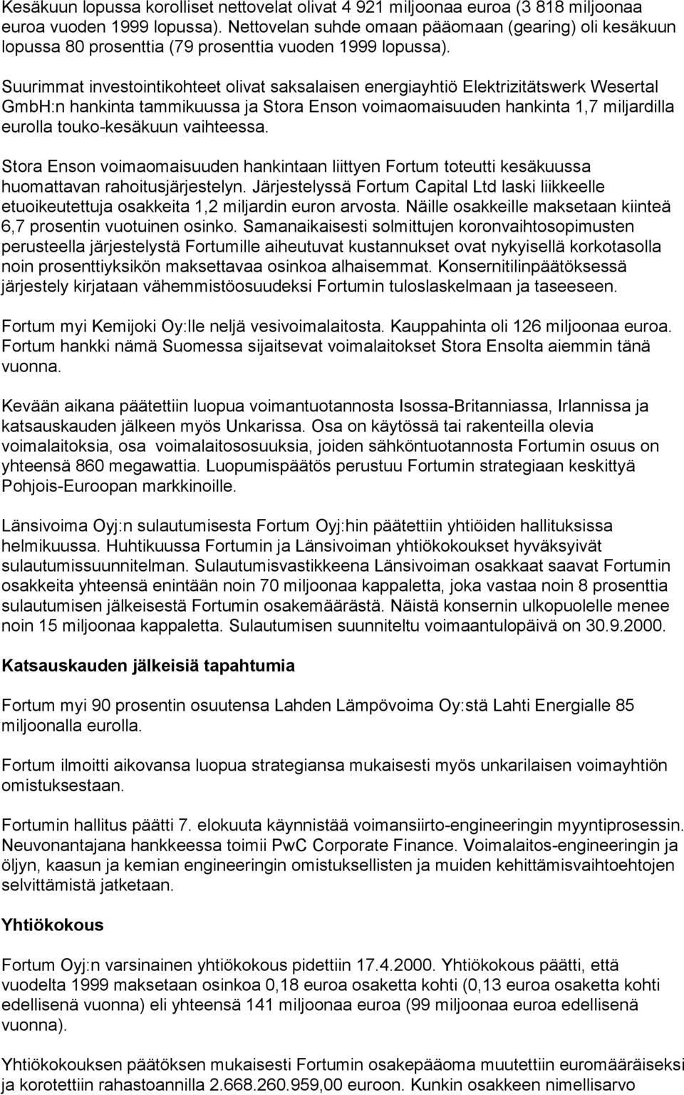 Suurimmat investointikohteet olivat saksalaisen energiayhtiö Elektrizitätswerk Wesertal GmbH:n hankinta tammikuussa ja Stora Enson voimaomaisuuden hankinta 1,7 miljardilla eurolla touko-kesäkuun