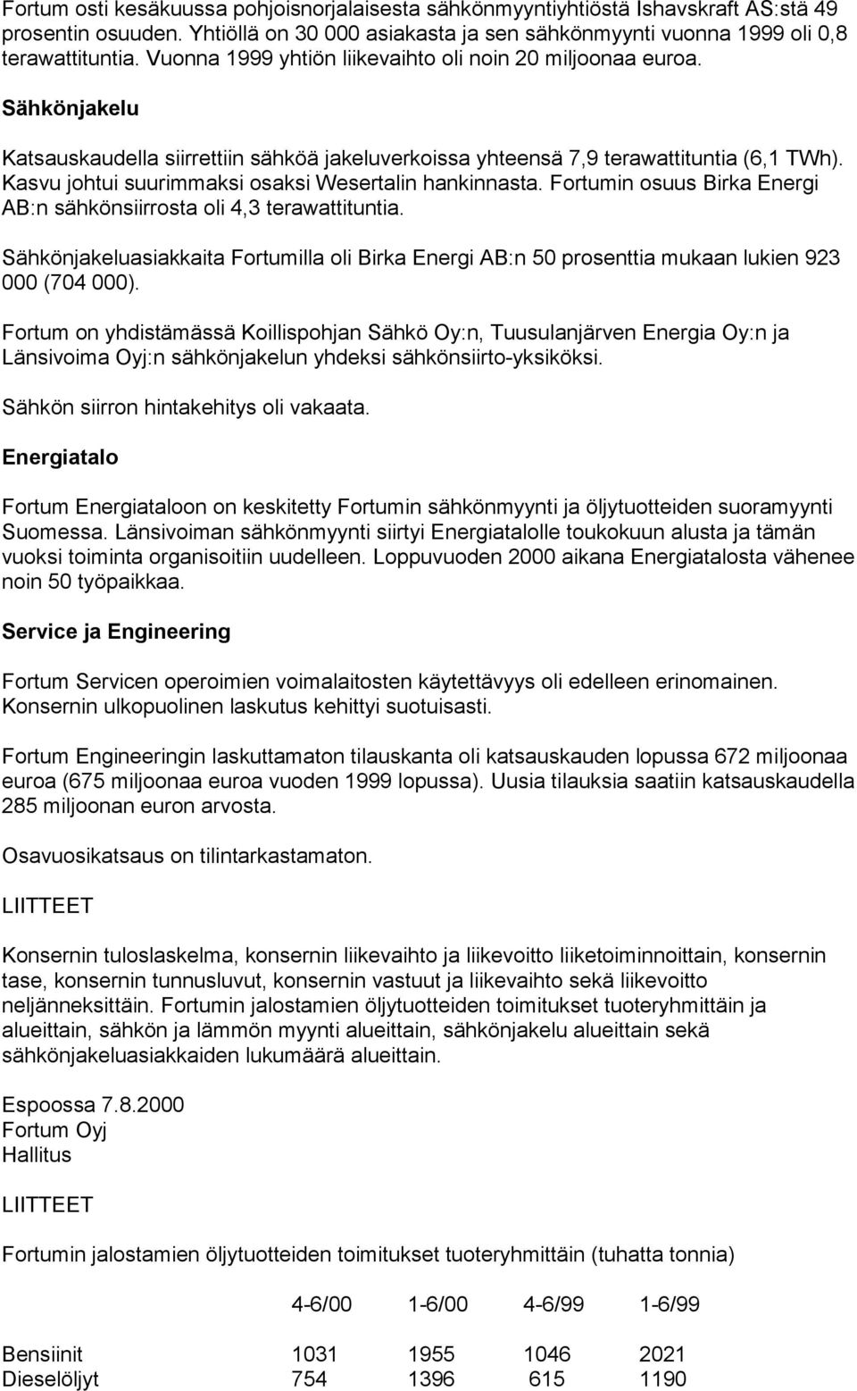 Kasvu johtui suurimmaksi osaksi Wesertalin hankinnasta. Fortumin osuus Birka Energi AB:n sähkönsiirrosta oli 4,3 terawattituntia.