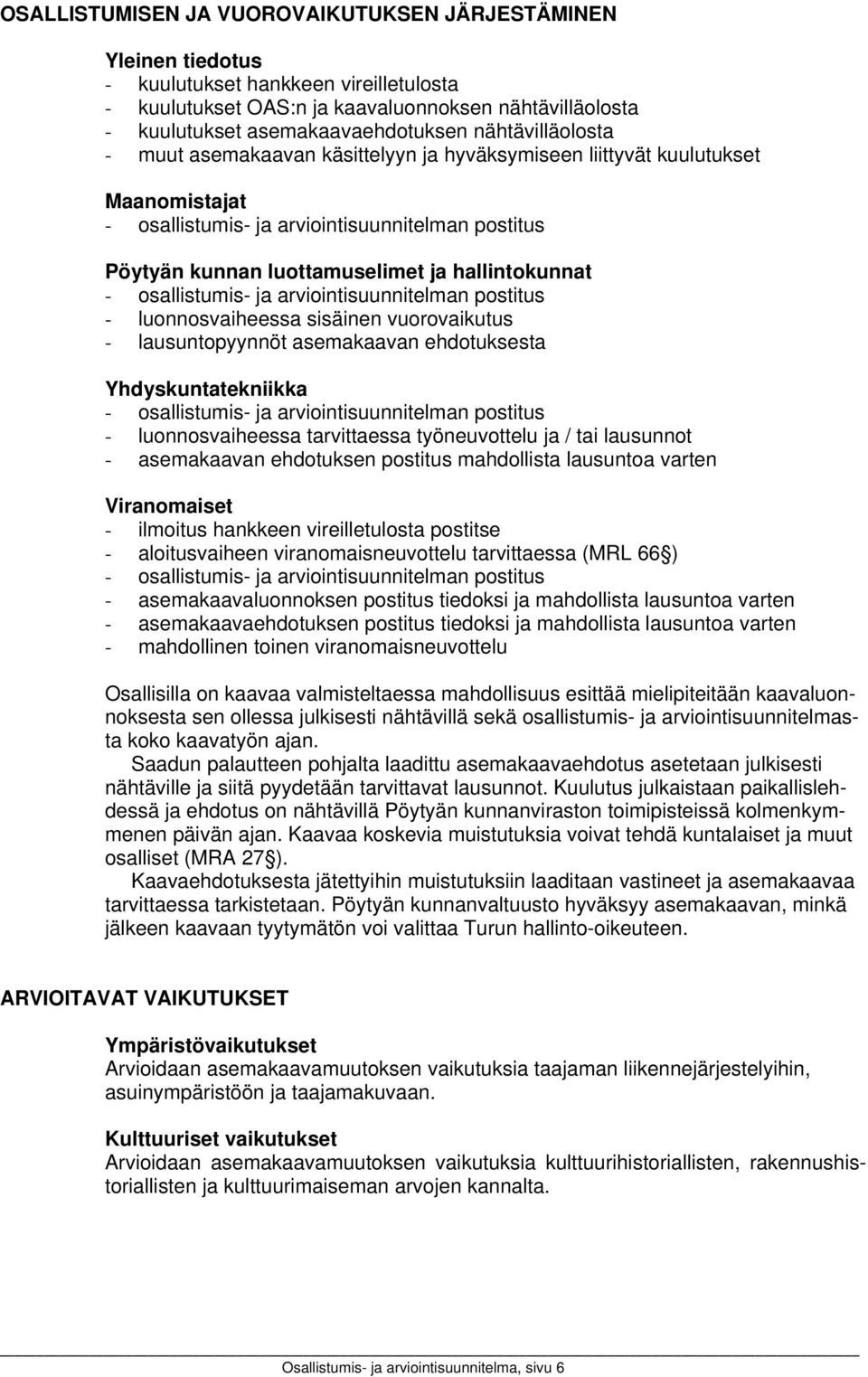 - osallistumis- ja arviointisuunnitelman postitus - luonnosvaiheessa sisäinen vuorovaikutus - lausuntopyynnöt asemakaavan ehdotuksesta Yhdyskuntatekniikka - osallistumis- ja arviointisuunnitelman