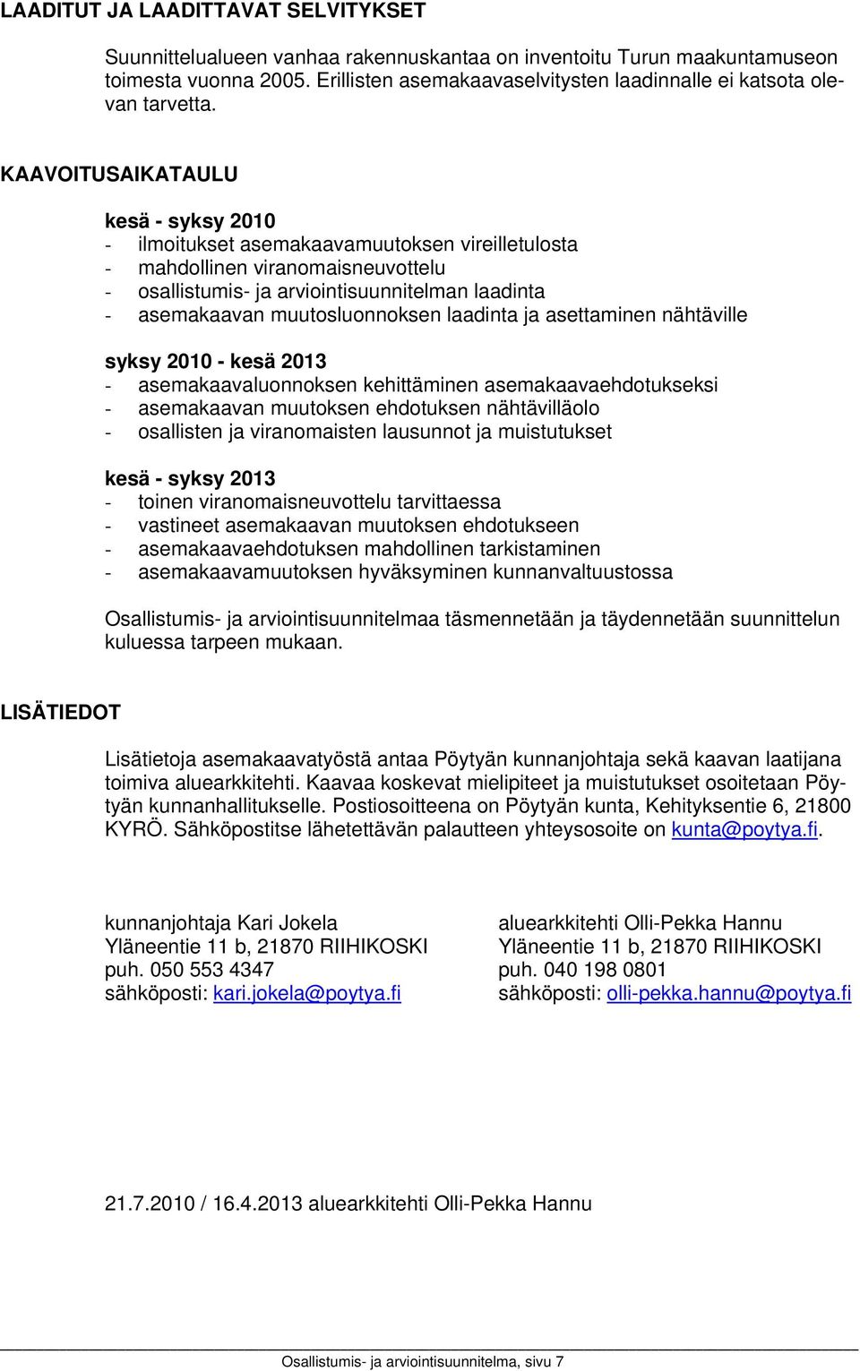 KAAVOITUSAIKATAULU kesä - syksy 2010 - ilmoitukset asemakaavamuutoksen vireilletulosta - mahdollinen viranomaisneuvottelu - osallistumis- ja arviointisuunnitelman laadinta - asemakaavan