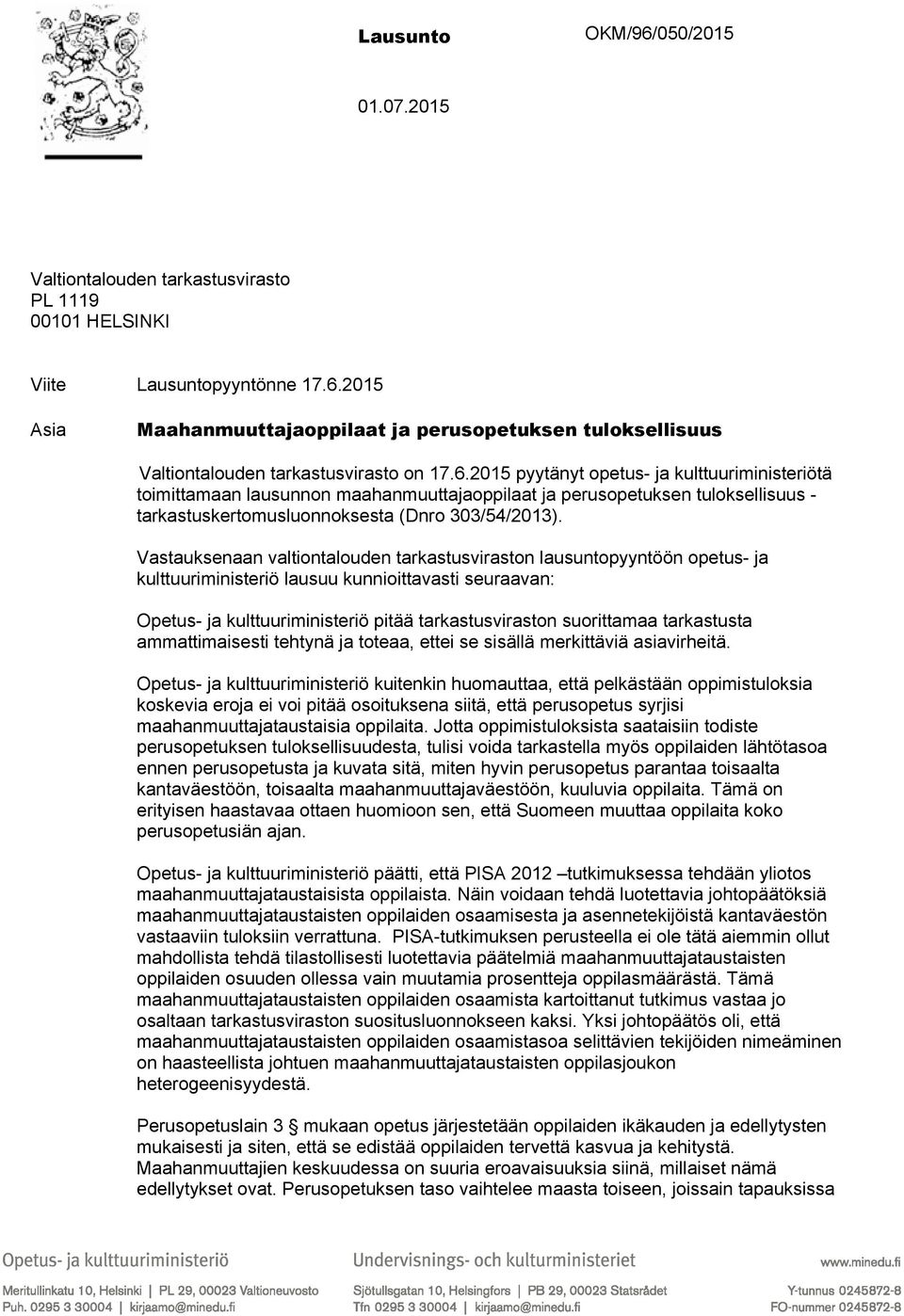 Vastauksenaan valtiontalouden tarkastusviraston lausuntopyyntöön opetus- ja kulttuuriministeriö lausuu kunnioittavasti seuraavan: Opetus- ja kulttuuriministeriö pitää tarkastusviraston suorittamaa