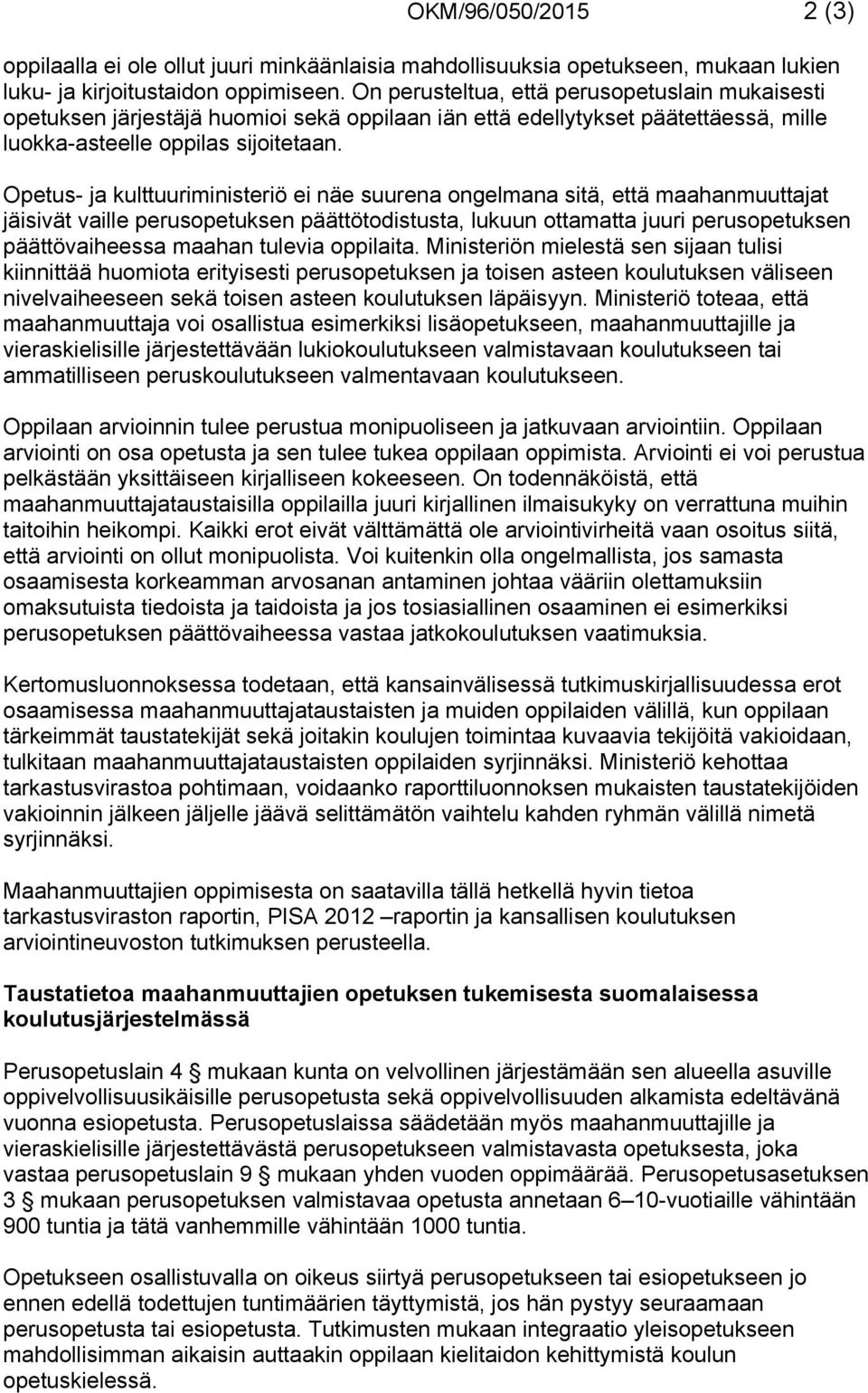 Opetus- ja kulttuuriministeriö ei näe suurena ongelmana sitä, että maahanmuuttajat jäisivät vaille perusopetuksen päättötodistusta, lukuun ottamatta juuri perusopetuksen päättövaiheessa maahan