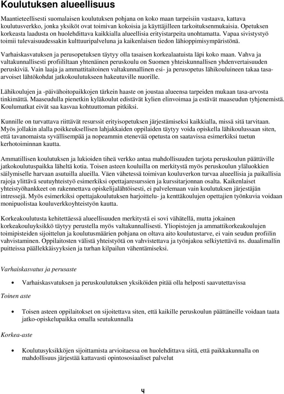 Vapaa sivistystyö toimii tulevaisuudessakin kulttuuripalveluna ja kaikenlaisen tiedon lähioppimisympäristönä. Varhaiskasvatuksen ja perusopetuksen täytyy olla tasaisen korkealaatuista läpi koko maan.