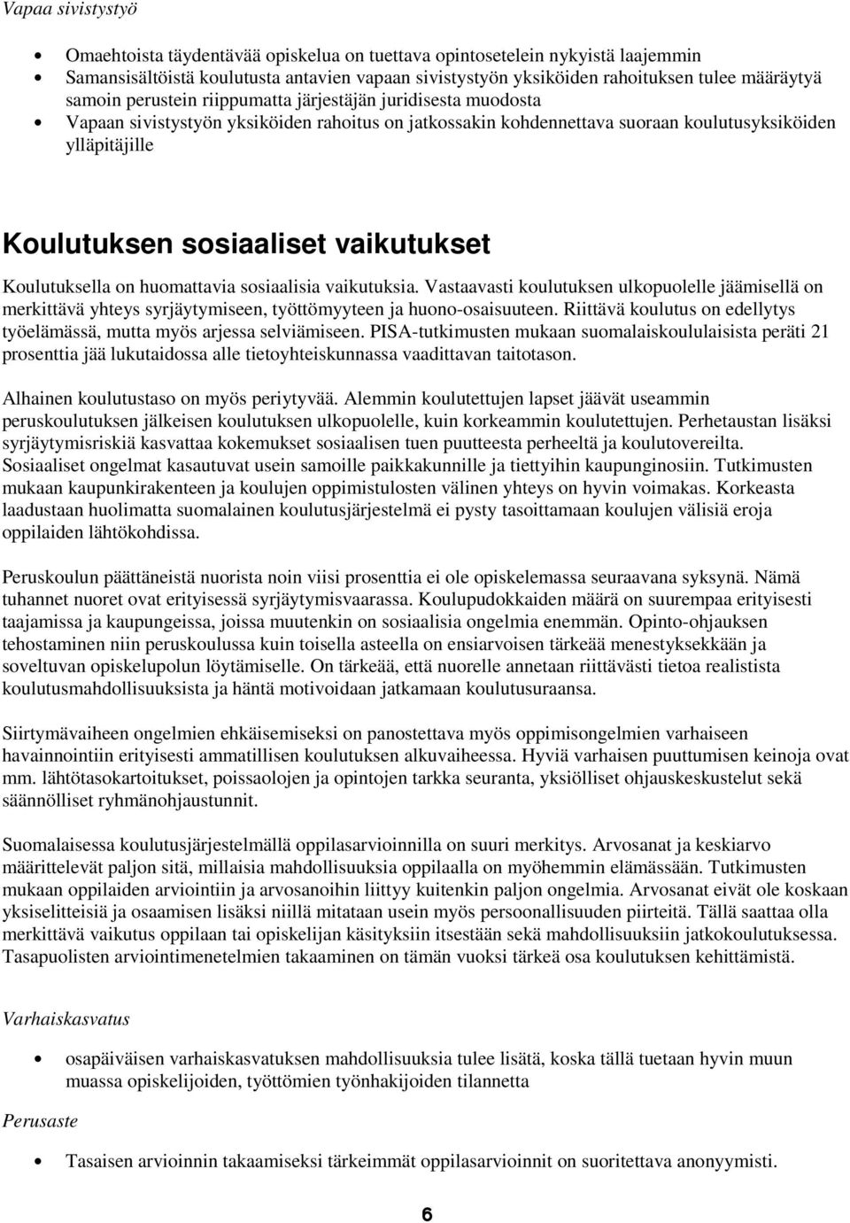 vaikutukset Koulutuksella on huomattavia sosiaalisia vaikutuksia. Vastaavasti koulutuksen ulkopuolelle jäämisellä on merkittävä yhteys syrjäytymiseen, työttömyyteen ja huono-osaisuuteen.