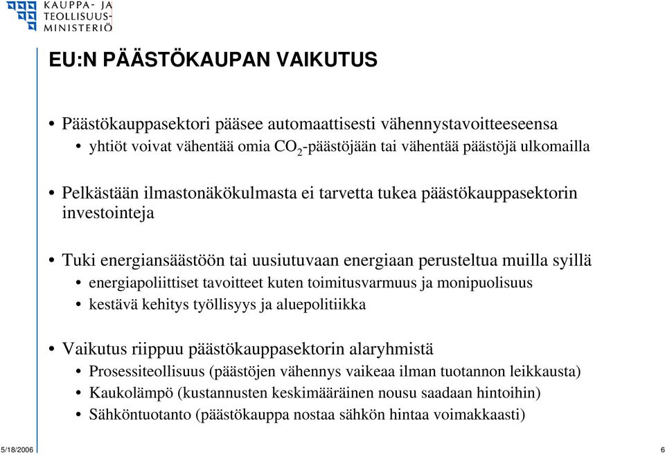 tavoitteet kuten toimitusvarmuus ja monipuolisuus kestävä kehitys työllisyys ja aluepolitiikka Vaikutus riippuu päästökauppasektorin alaryhmistä Prosessiteollisuus (päästöjen