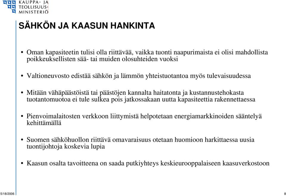 tule sulkea pois jatkossakaan uutta kapasiteettia rakennettaessa Pienvoimalaitosten verkkoon liittymistä helpotetaan energiamarkkinoiden sääntelyä kehittämällä Suomen