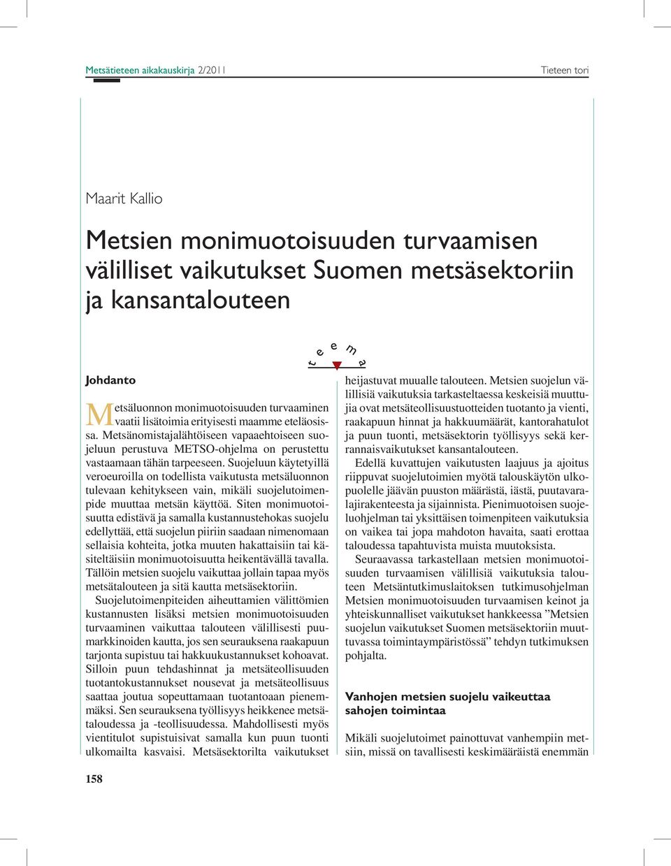 Suojeluun käytetyillä veroeuroilla on todellista vaikutusta metsäluonnon tulevaan kehitykseen vain, mikäli suojelutoimenpide muuttaa metsän käyttöä.