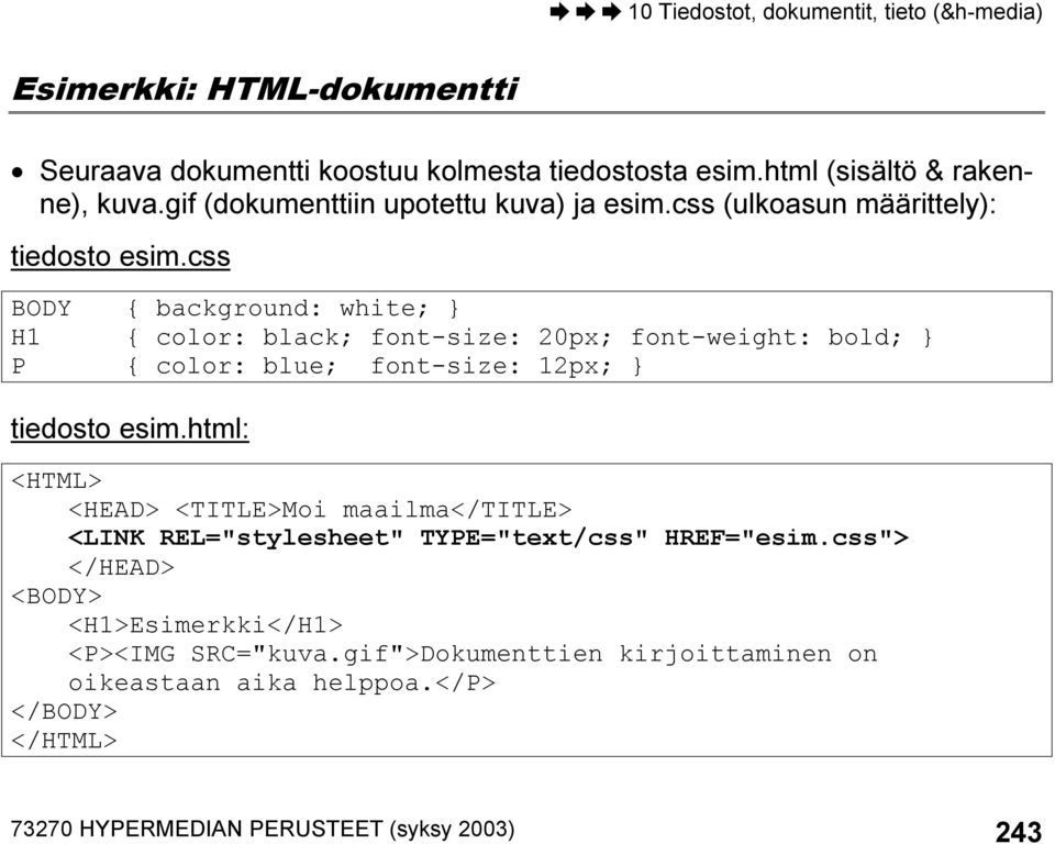 css BODY { background: white; } H1 { color: black; font-size: 20px; font-weight: bold; } P { color: blue; font-size: 12px; } tiedosto esim.