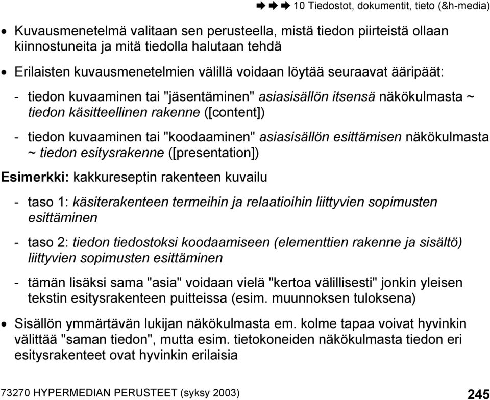 esitysrakenne ([presentation]) Esimerkki: kakkureseptin rakenteen kuvailu - taso 1: käsiterakenteen termeihin ja relaatioihin liittyvien sopimusten esittäminen - taso 2: tiedon tiedostoksi