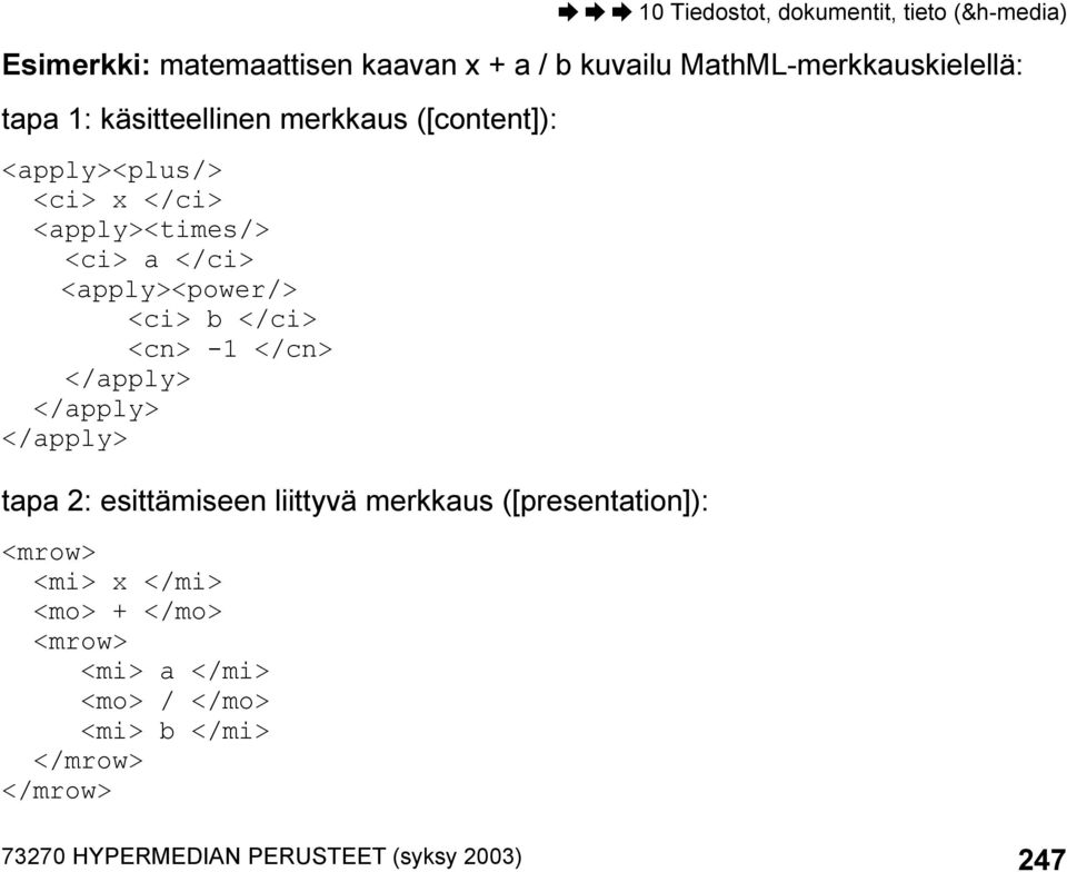 </cn> </apply> </apply> </apply> tapa 2: esittämiseen liittyvä merkkaus ([presentation]): <mrow> <mi> x </mi>