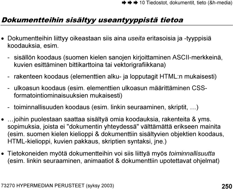 mukaisesti) - ulkoasun koodaus (esim. elementtien ulkoasun määrittäminen CSSformatointiominaisuuksien mukaisesti) - toiminnallisuuden koodaus (esim.