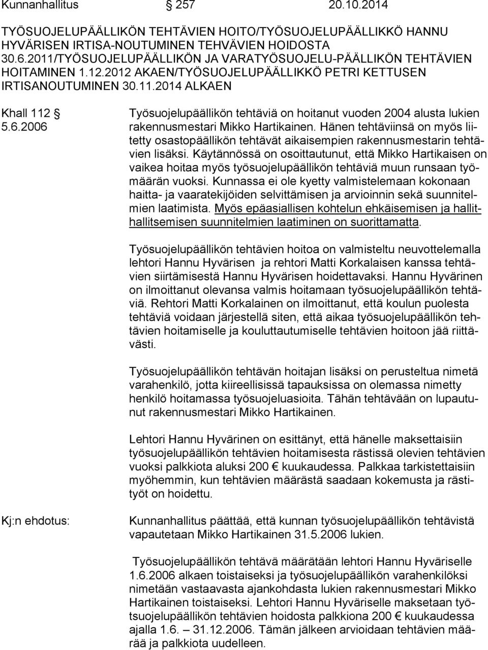 6.2006 rakennusmestari Mikko Hartikainen. Hänen tehtäviinsä on myös liitetty osastopäällikön tehtävät aikaisempien rakennusmestarin tehtävien lisäksi.