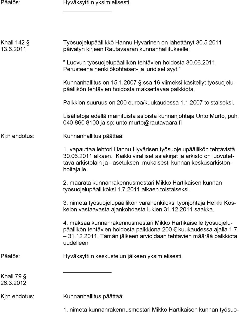 Palkkion suuruus on 200 euroa/kuukaudessa 1.1.2007 toistaiseksi. 1. vapauttaa lehtori Hannu Hyvärisen työsuojelupäällikön tehtävistä 30.06.2011 alkaen.