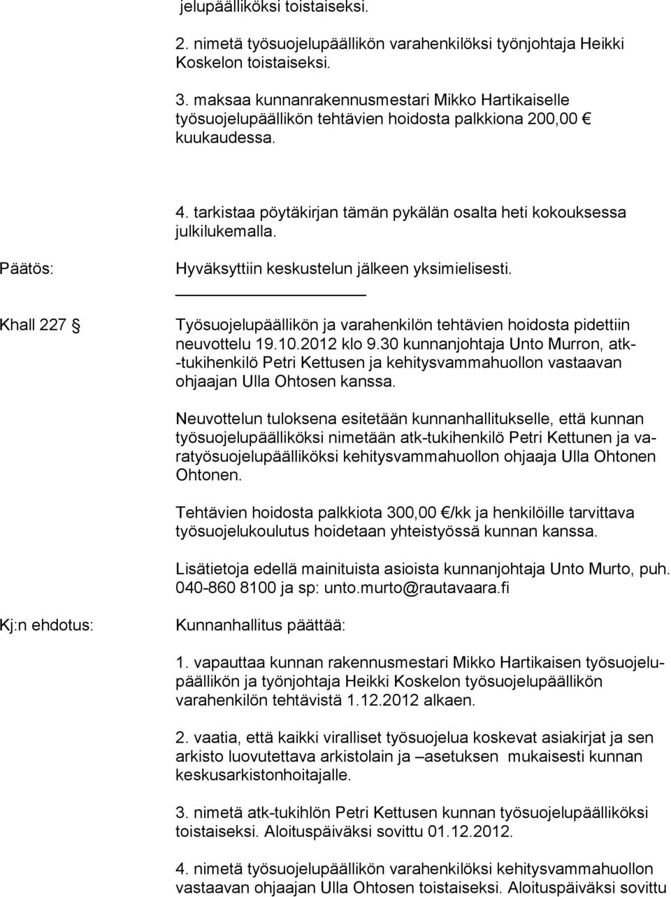 tarkistaa pöytäkirjan tämän pykälän osalta heti kokouksessa Khall 227 Hyväksyttiin keskustelun jälkeen yksimielisesti. Työsuojelupäällikön ja varahenkilön tehtävien hoidosta pidettiin neuvottelu 19.