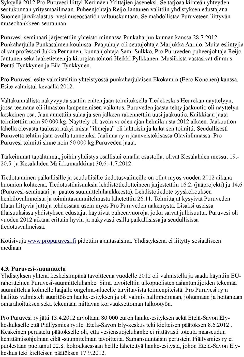 Puruvesi-seminaari järjestettiin yhteistoiminnassa Punkaharjun kunnan kanssa 28.7.2012 Punkaharjulla Punkasalmen koulussa. Pääpuhuja oli seutujohtaja Marjukka Aarnio.