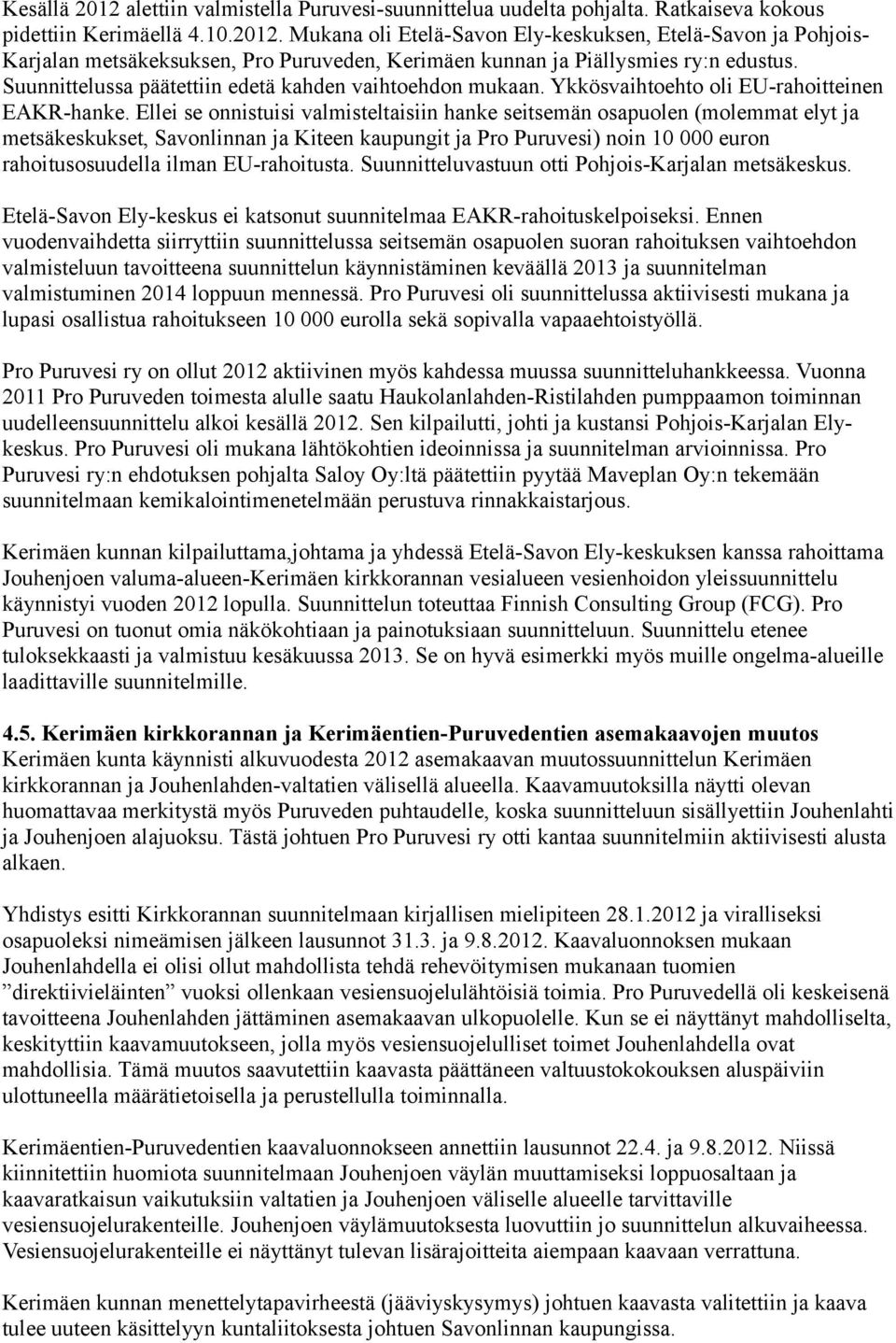 Ellei se onnistuisi valmisteltaisiin hanke seitsemän osapuolen (molemmat elyt ja metsäkeskukset, Savonlinnan ja Kiteen kaupungit ja Pro Puruvesi) noin 10 000 euron rahoitusosuudella ilman