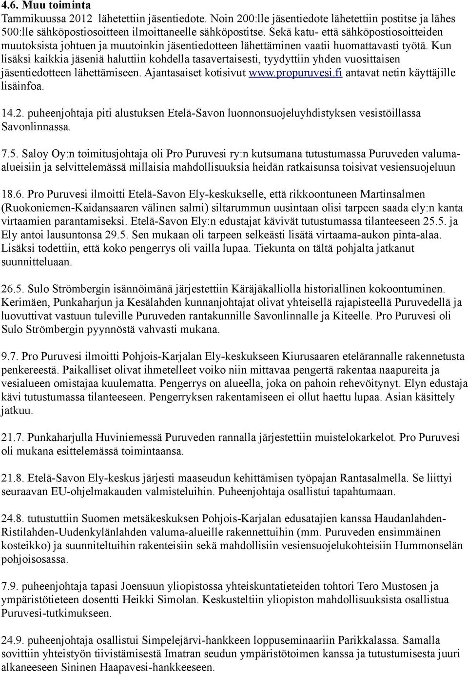 Kun lisäksi kaikkia jäseniä haluttiin kohdella tasavertaisesti, tyydyttiin yhden vuosittaisen jäsentiedotteen lähettämiseen. Ajantasaiset kotisivut www.propuruvesi.