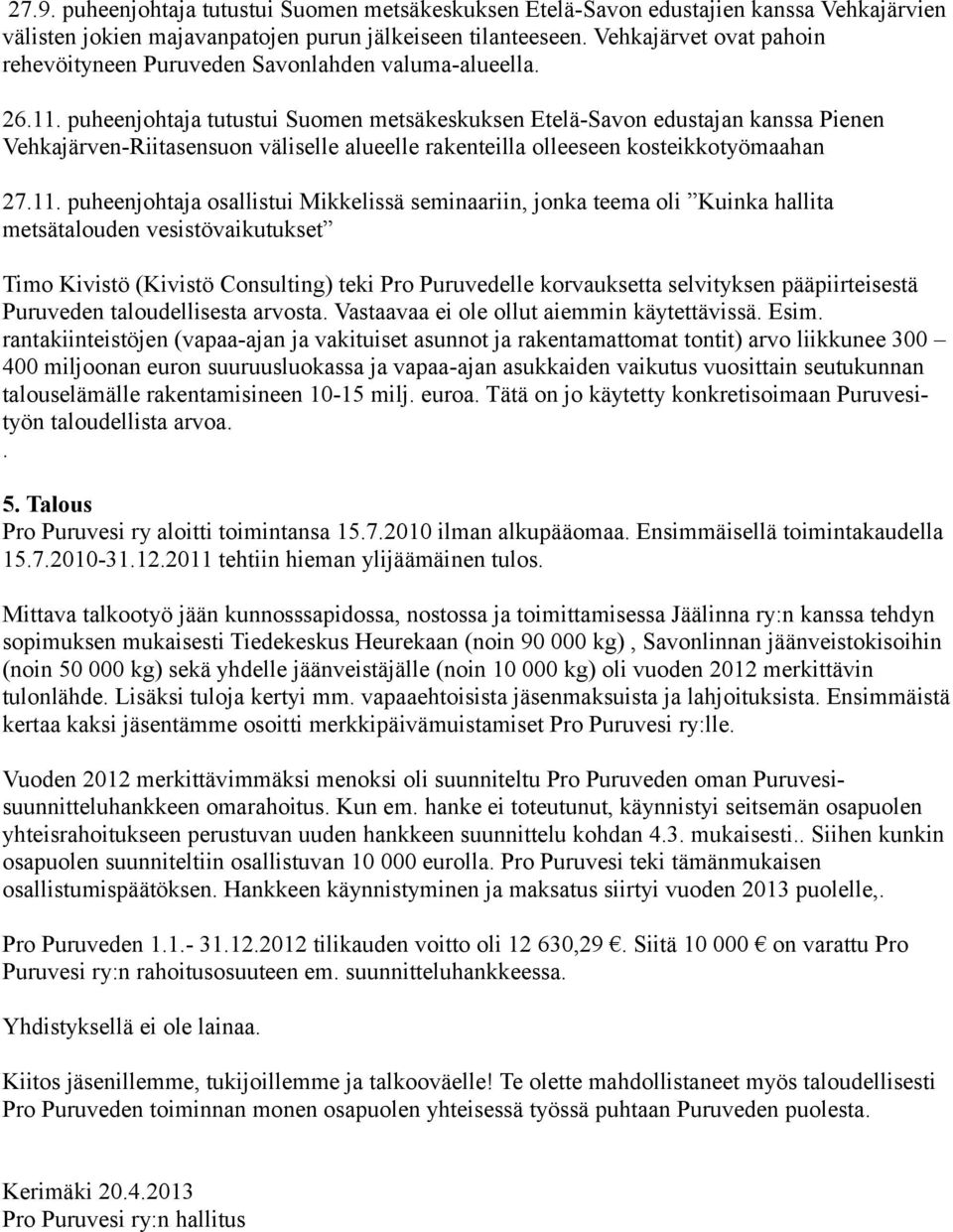 puheenjohtaja tutustui Suomen metsäkeskuksen Etelä-Savon edustajan kanssa Pienen Vehkajärven-Riitasensuon väliselle alueelle rakenteilla olleeseen kosteikkotyömaahan 27.11.