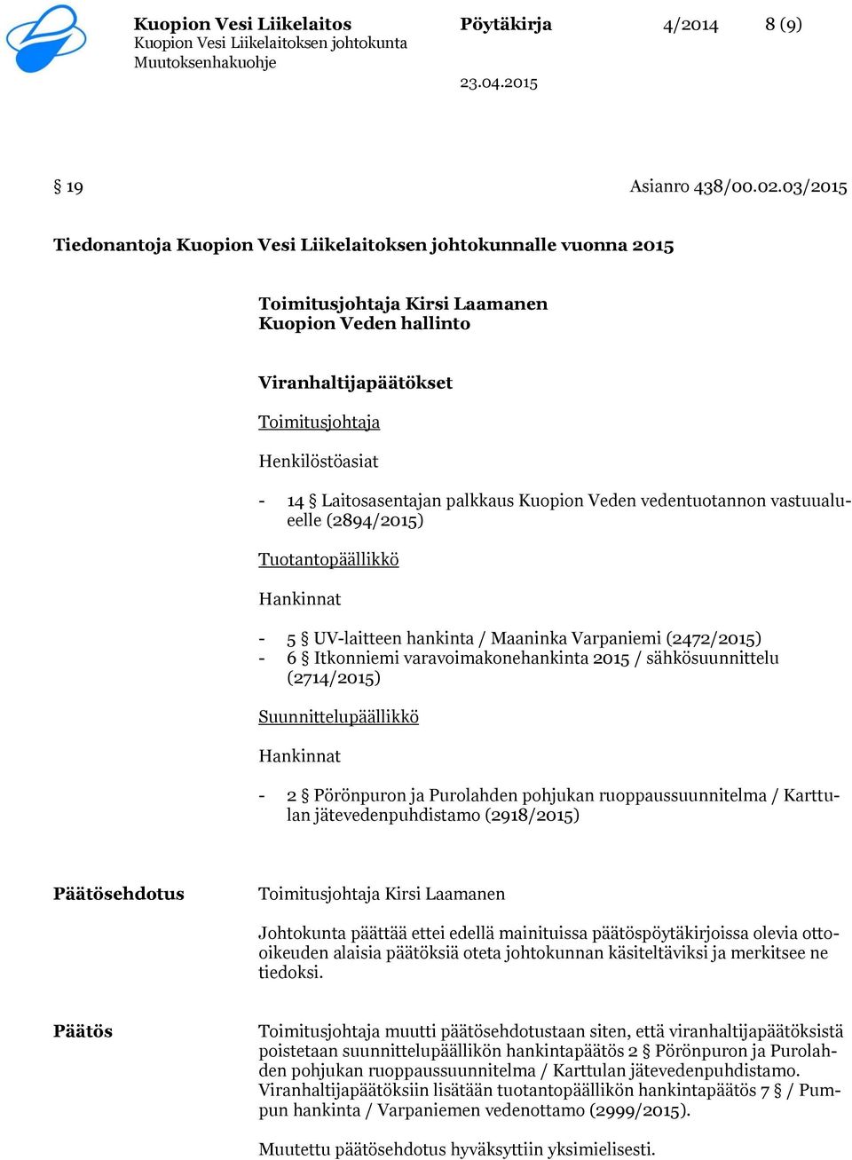 Laitosasentajan palkkaus Kuopion Veden vedentuotannon vastuualueelle (2894/2015) Tuotantopäällikkö Hankinnat - 5 UV-laitteen hankinta / Maaninka Varpaniemi (2472/2015) - 6 Itkonniemi
