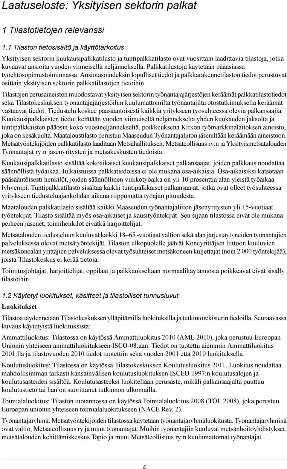 neljänneksellä. Palkkatilastoja käytetään pääasiassa työehtosopimustoiminnassa.