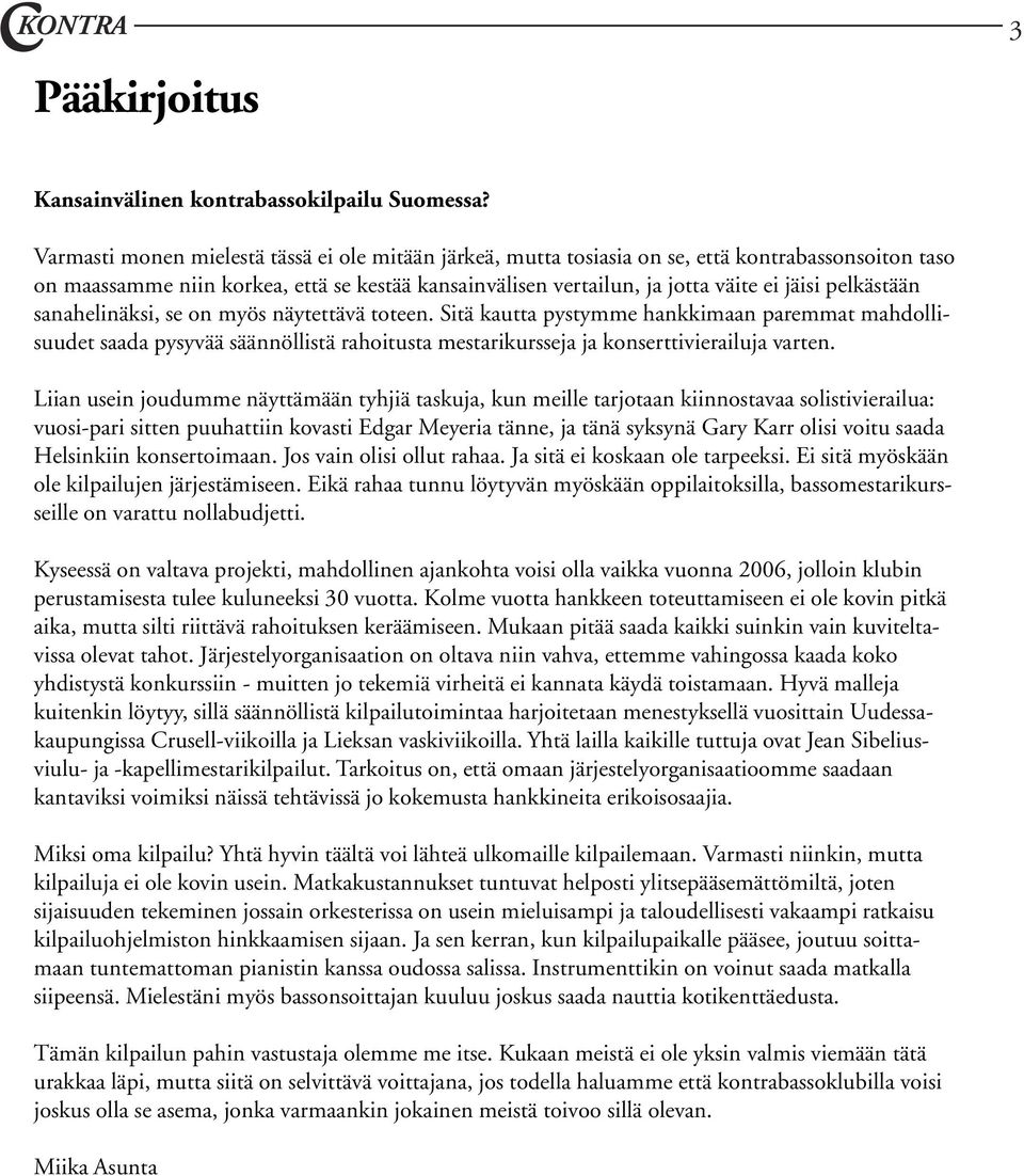 pelkästään sanahelinäksi, se on myös näytettävä toteen. Sitä kautta pystymme hankkimaan paremmat mahdollisuudet saada pysyvää säännöllistä rahoitusta mestarikursseja ja konserttivierailuja varten.