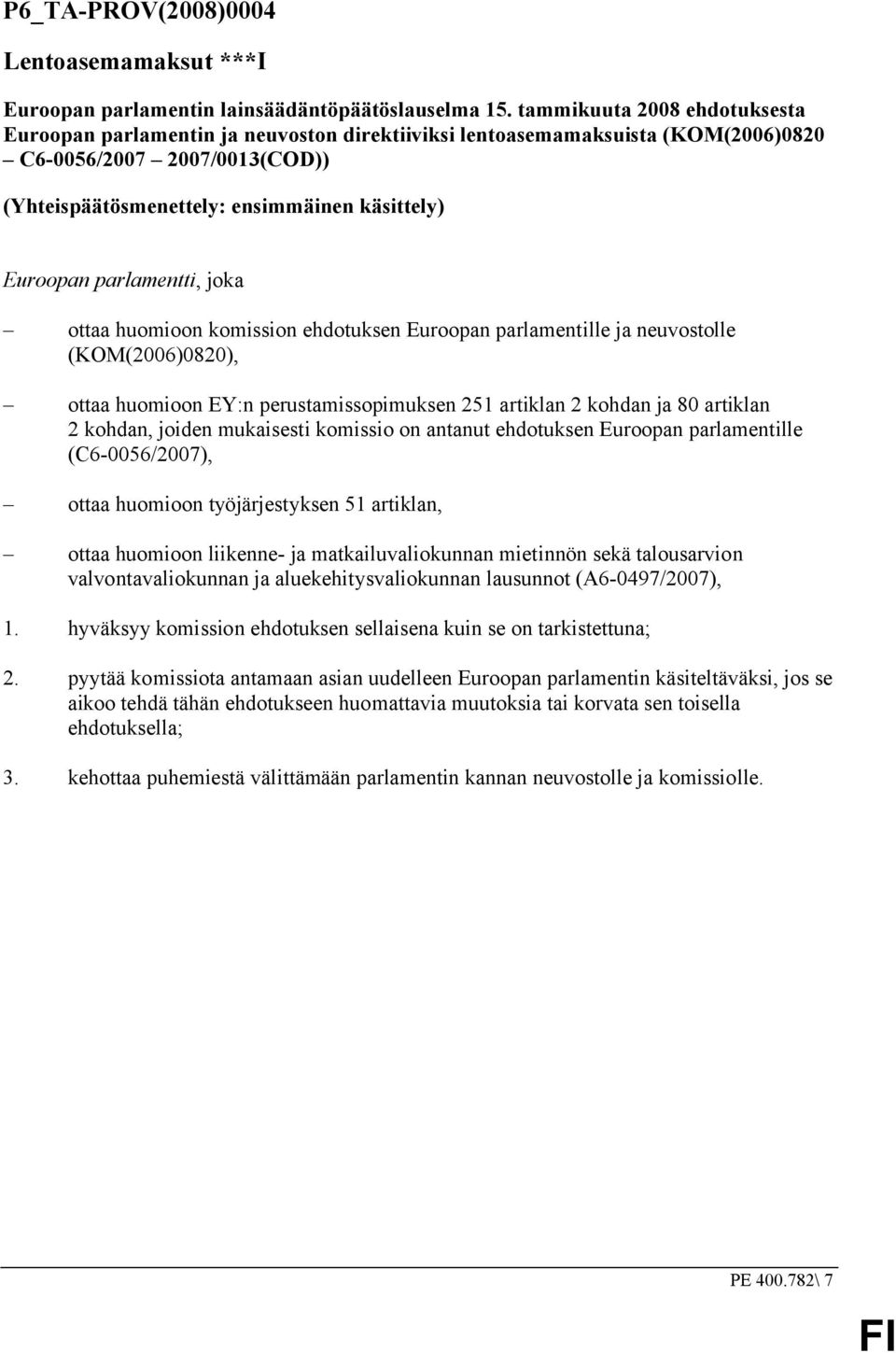 parlamentti, joka ottaa huomioon komission ehdotuksen Euroopan parlamentille ja neuvostolle (KOM(2006)0820), ottaa huomioon EY:n perustamissopimuksen 251 artiklan 2 kohdan ja 80 artiklan 2 kohdan,