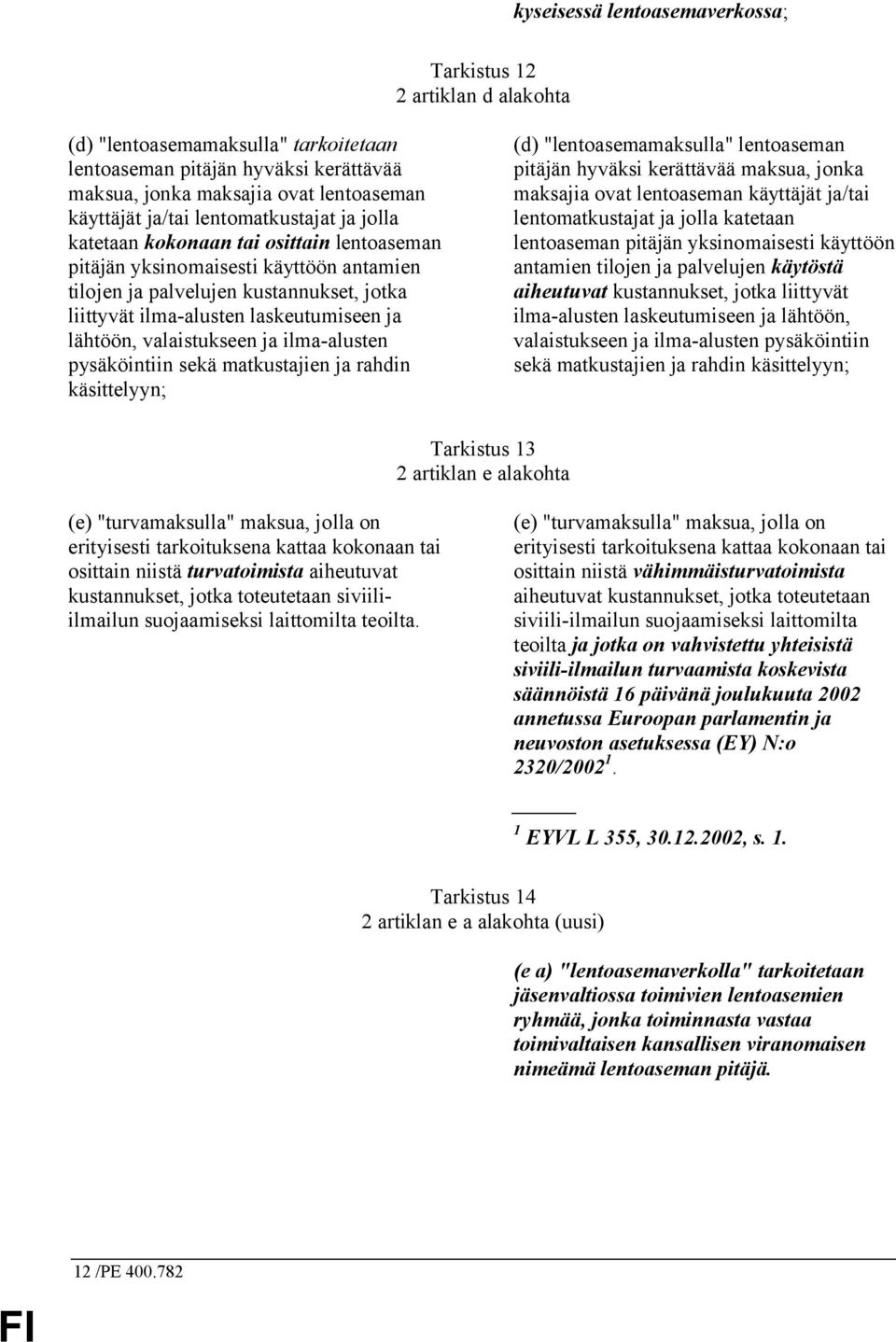 lähtöön, valaistukseen ja ilma-alusten pysäköintiin sekä matkustajien ja rahdin käsittelyyn; (d) "lentoasemamaksulla" lentoaseman pitäjän hyväksi kerättävää maksua, jonka maksajia ovat lentoaseman