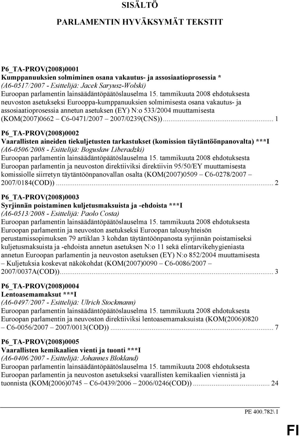 tammikuuta 2008 ehdotuksesta neuvoston asetukseksi Eurooppa-kumppanuuksien solmimisesta osana vakautus- ja assosiaatioprosessia annetun asetuksen (EY) N:o 533/2004 muuttamisesta (KOM(2007)0662