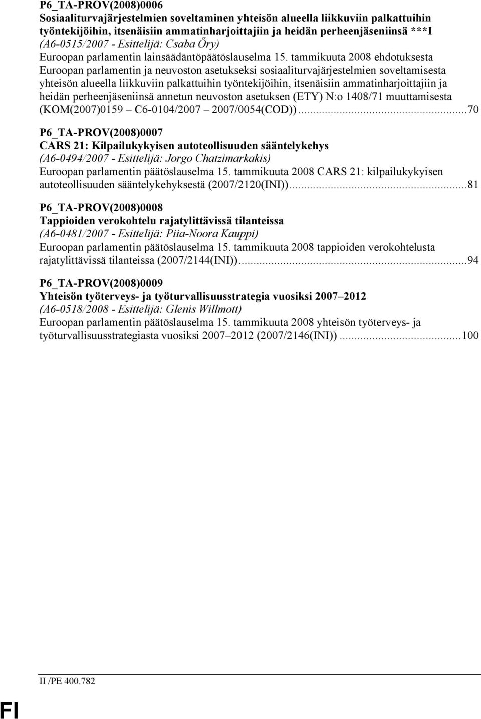 tammikuuta 2008 ehdotuksesta Euroopan parlamentin ja neuvoston asetukseksi sosiaaliturvajärjestelmien soveltamisesta yhteisön alueella liikkuviin palkattuihin työntekijöihin, itsenäisiin