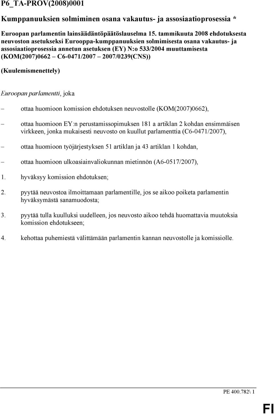 C6-0471/2007 2007/0239(CNS)) (Kuulemismenettely) Euroopan parlamentti, joka ottaa huomioon komission ehdotuksen neuvostolle (KOM(2007)0662), ottaa huomioon EY:n perustamissopimuksen 181 a artiklan 2