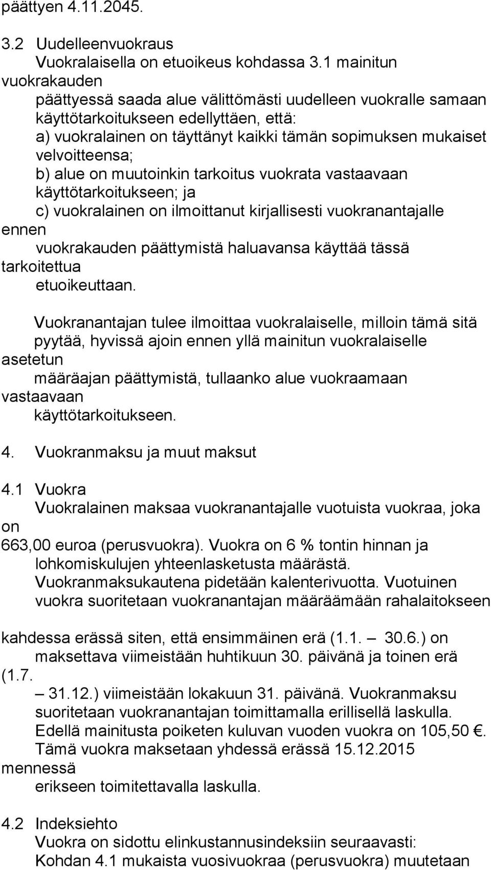 velvoitteensa; b) alue on muutoinkin tarkoitus vuokrata vastaavaan käyttötarkoitukseen; ja c) vuokralainen on ilmoittanut kirjallisesti vuokranantajalle ennen vuokrakauden päättymistä haluavansa