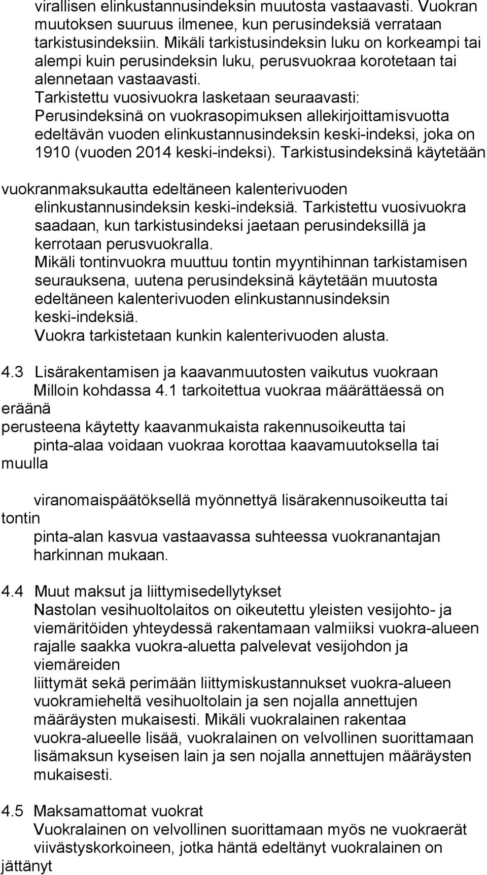 Tarkistettu vuosivuokra lasketaan seuraavasti: Perusindeksinä on vuokrasopimuksen allekirjoittamisvuotta edeltävän vuoden elinkustannusindeksin keski-indeksi, joka on 1910 (vuoden 2014 keski-indeksi).