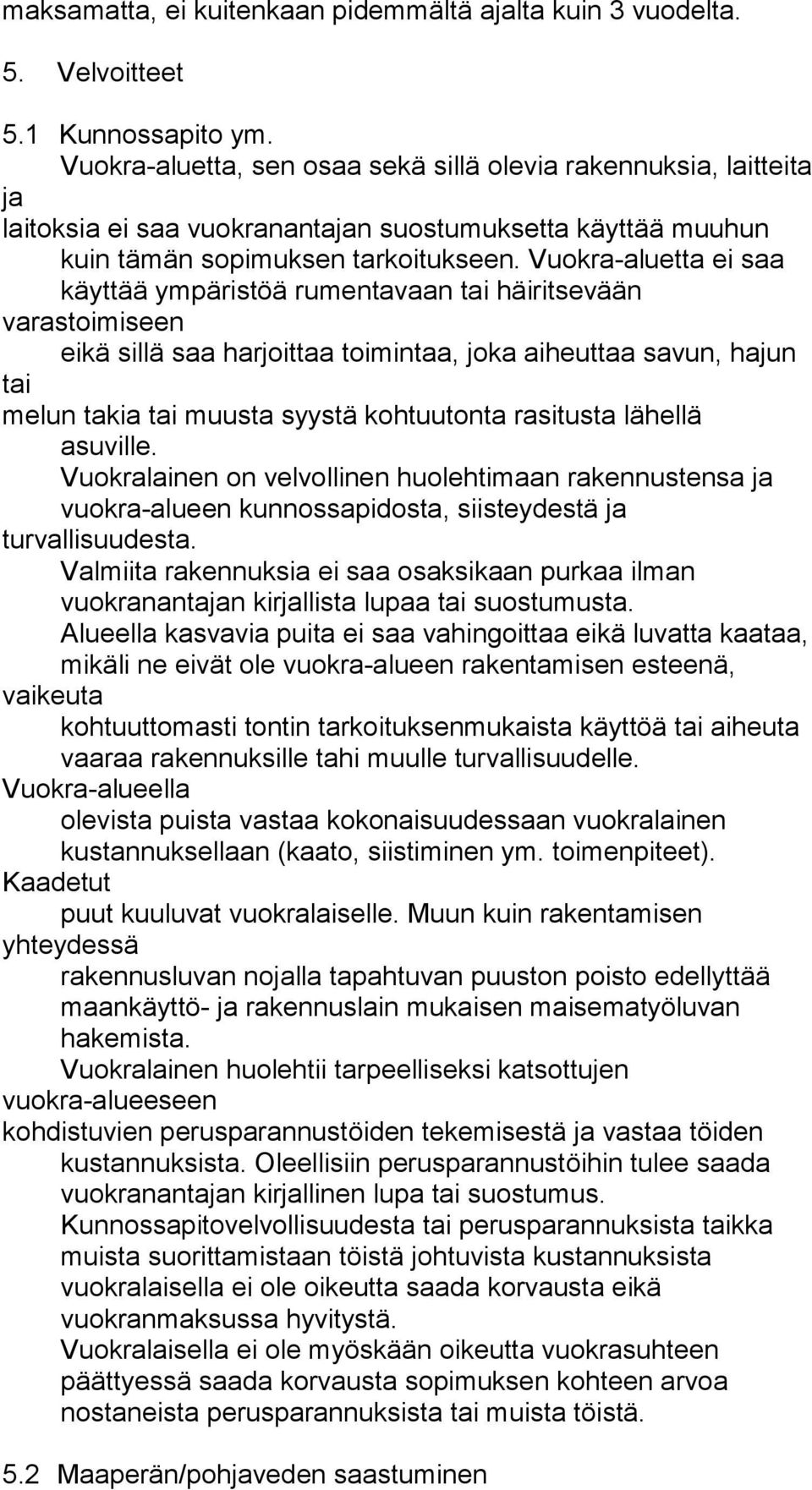 Vuokra-aluetta ei saa käyttää ympäristöä rumentavaan tai häiritsevään varastoimiseen eikä sillä saa harjoittaa toimintaa, joka aiheuttaa savun, hajun tai melun takia tai muusta syystä kohtuutonta