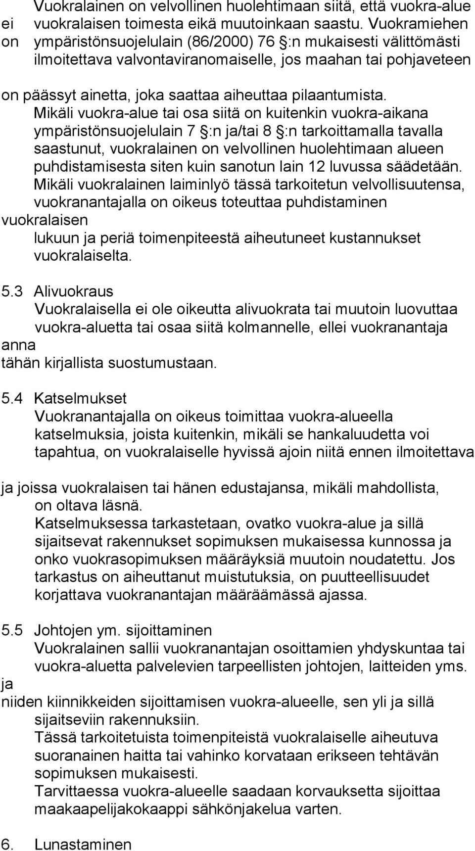 Mikäli vuokra-alue tai osa siitä on kuitenkin vuokra-aikana ympäristönsuojelulain 7 :n ja/tai 8 :n tarkoittamalla tavalla saastunut, vuokralainen on velvollinen huolehtimaan alueen puhdistamisesta