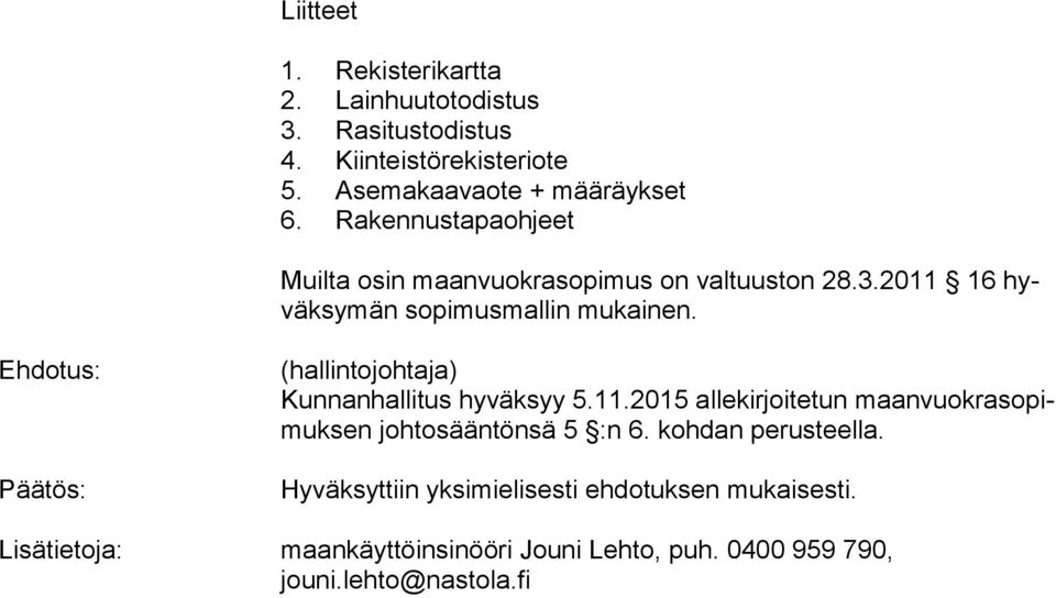 Ehdotus: Päätös: (hallintojohtaja) Kunnanhallitus hyväksyy 5.11.2015 allekirjoitetun maan vuok ra so pimuk sen johtosääntönsä 5 :n 6.