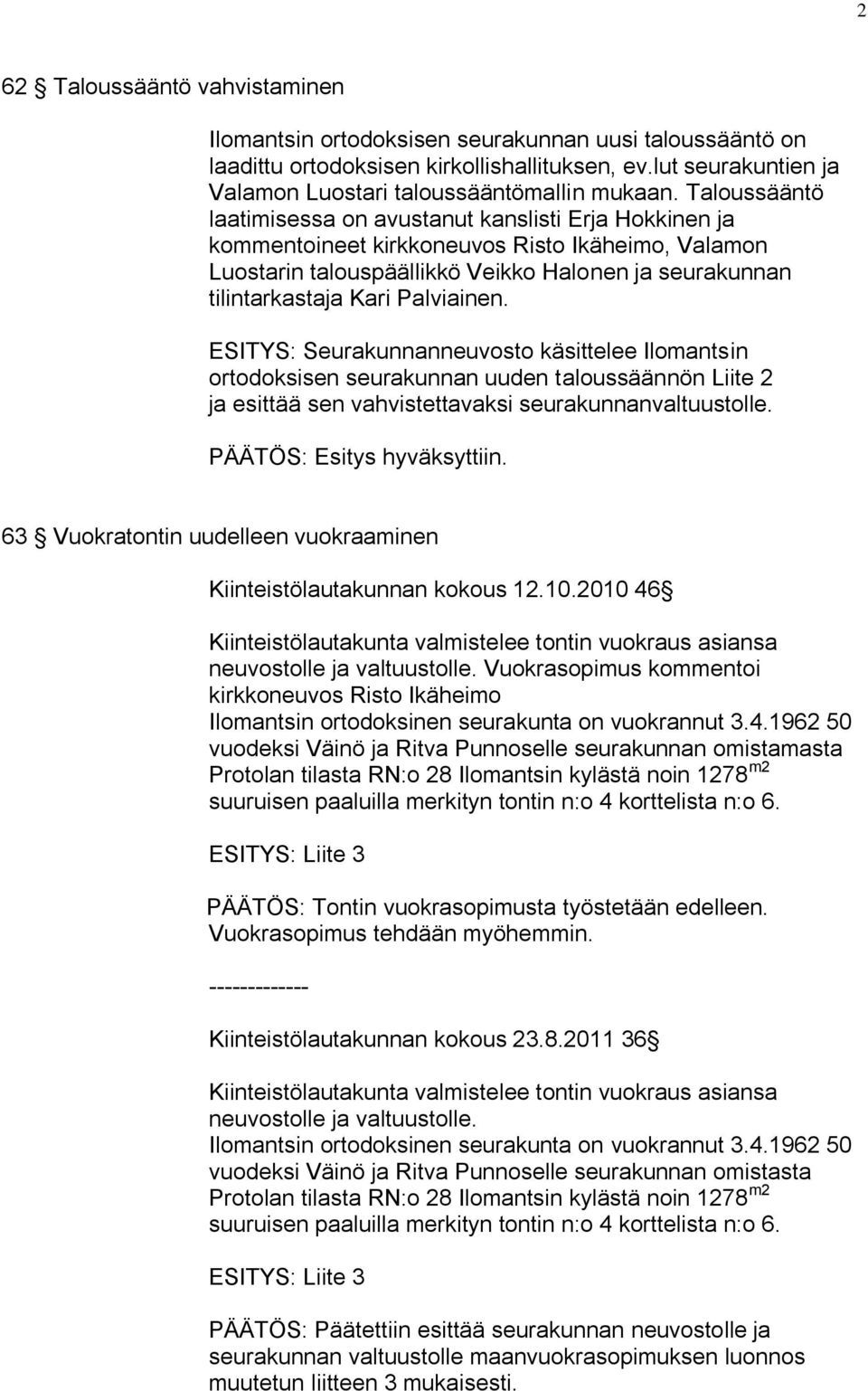 Palviainen. ESITYS: Seurakunnanneuvosto käsittelee Ilomantsin ortodoksisen seurakunnan uuden taloussäännön Liite 2 ja esittää sen vahvistettavaksi seurakunnanvaltuustolle. PÄÄTÖS: Esitys hyväksyttiin.