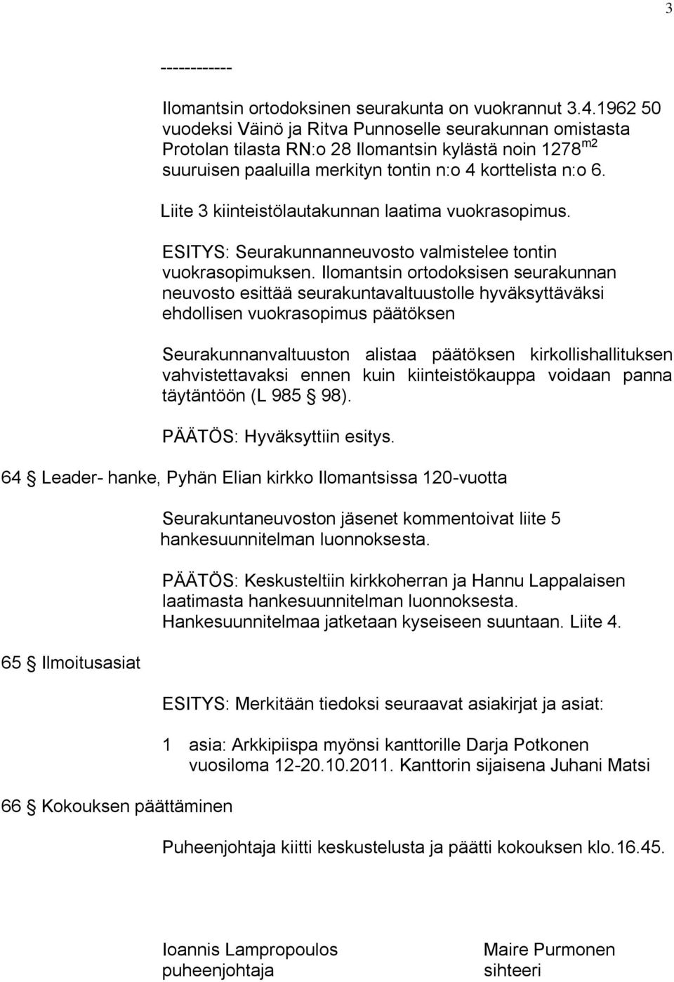 vahvistettavaksi ennen kuin kiinteistökauppa voidaan panna täytäntöön (L 985 98). PÄÄTÖS: Hyväksyttiin esitys.