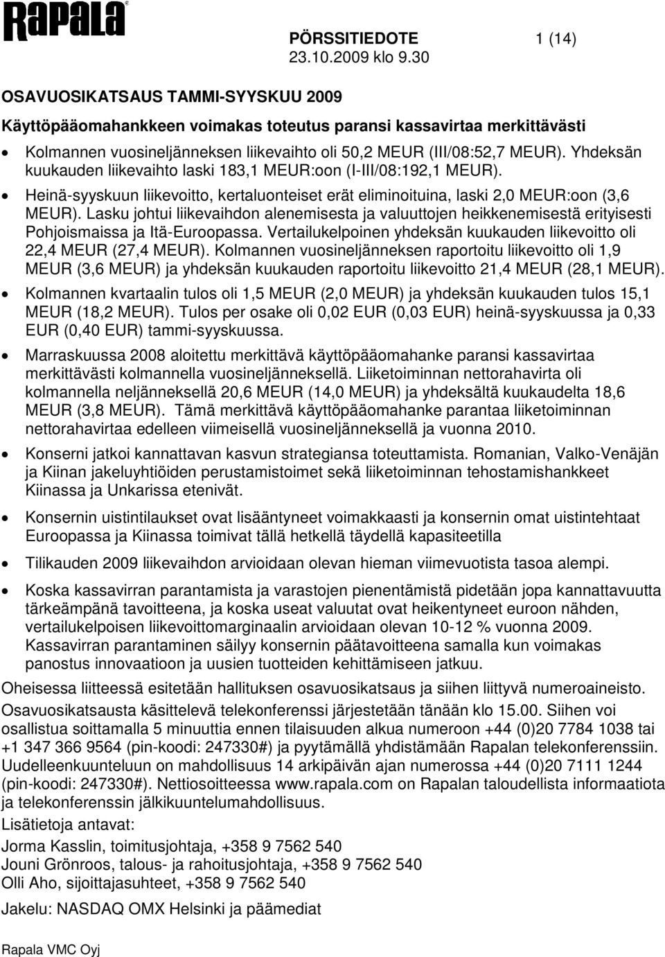 Lasku johtui liikevaihdon alenemisesta ja valuuttojen heikkenemisestä erityisesti Pohjoismaissa ja Itä-Euroopassa. Vertailukelpoinen yhdeksän kuukauden liikevoitto oli 22,4 MEUR (27,4 MEUR).