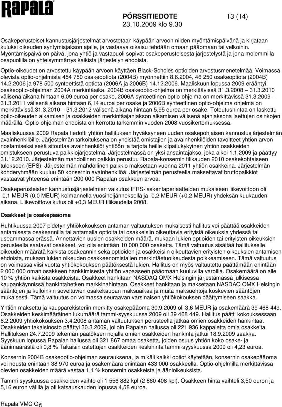 Optio-oikeudet on arvostettu käypään arvoon käyttäen Black-Scholes optioiden arvostusmenetelmää. Voimassa olevista optio-ohjelmista 454 750 osakeoptiota (2004B) myönnettiin 8.6.