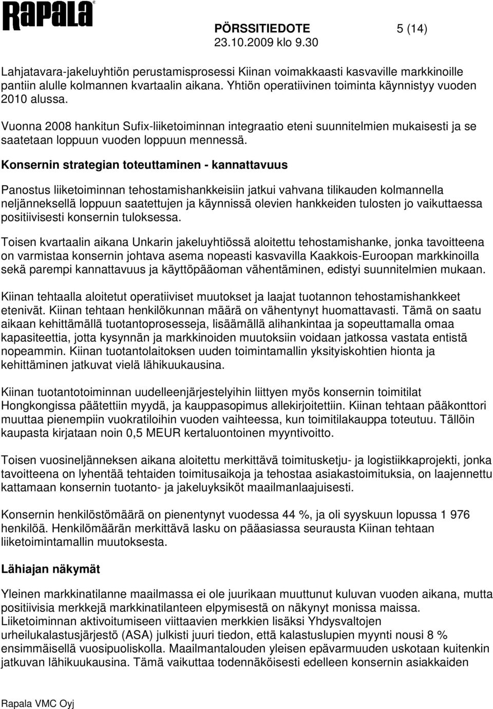 Konsernin strategian toteuttaminen - kannattavuus Panostus liiketoiminnan tehostamishankkeisiin jatkui vahvana tilikauden kolmannella neljänneksellä loppuun saatettujen ja käynnissä olevien