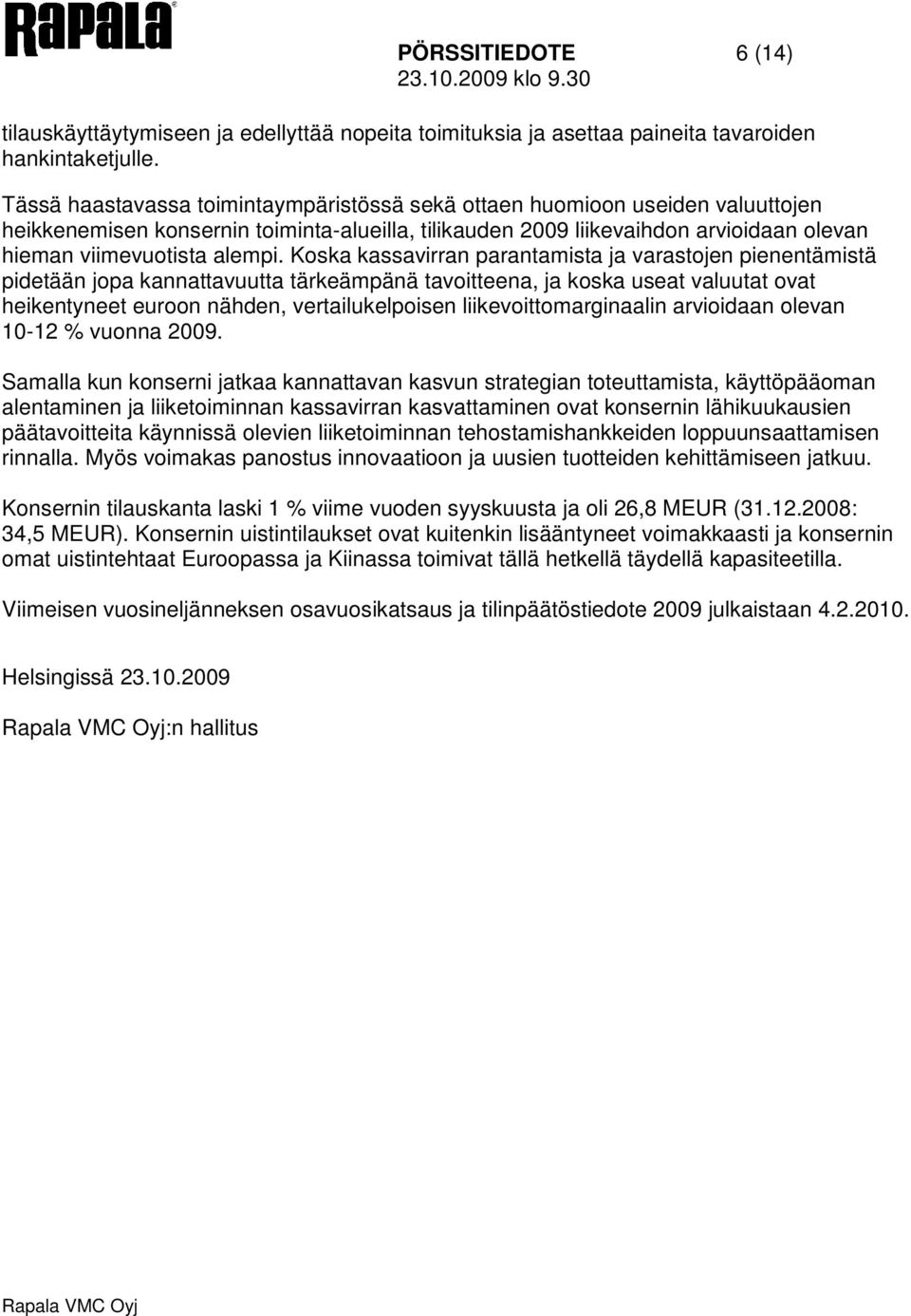 Koska kassavirran parantamista ja varastojen pienentämistä pidetään jopa kannattavuutta tärkeämpänä tavoitteena, ja koska useat valuutat ovat heikentyneet euroon nähden, vertailukelpoisen