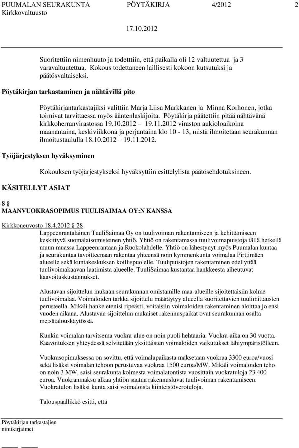 Pöytäkirjan tarkastaminen ja nähtävillä pito Pöytäkirjantarkastajiksi valittiin Marja Liisa Markkanen ja Minna Korhonen, jotka toimivat tarvittaessa myös ääntenlaskijoita.