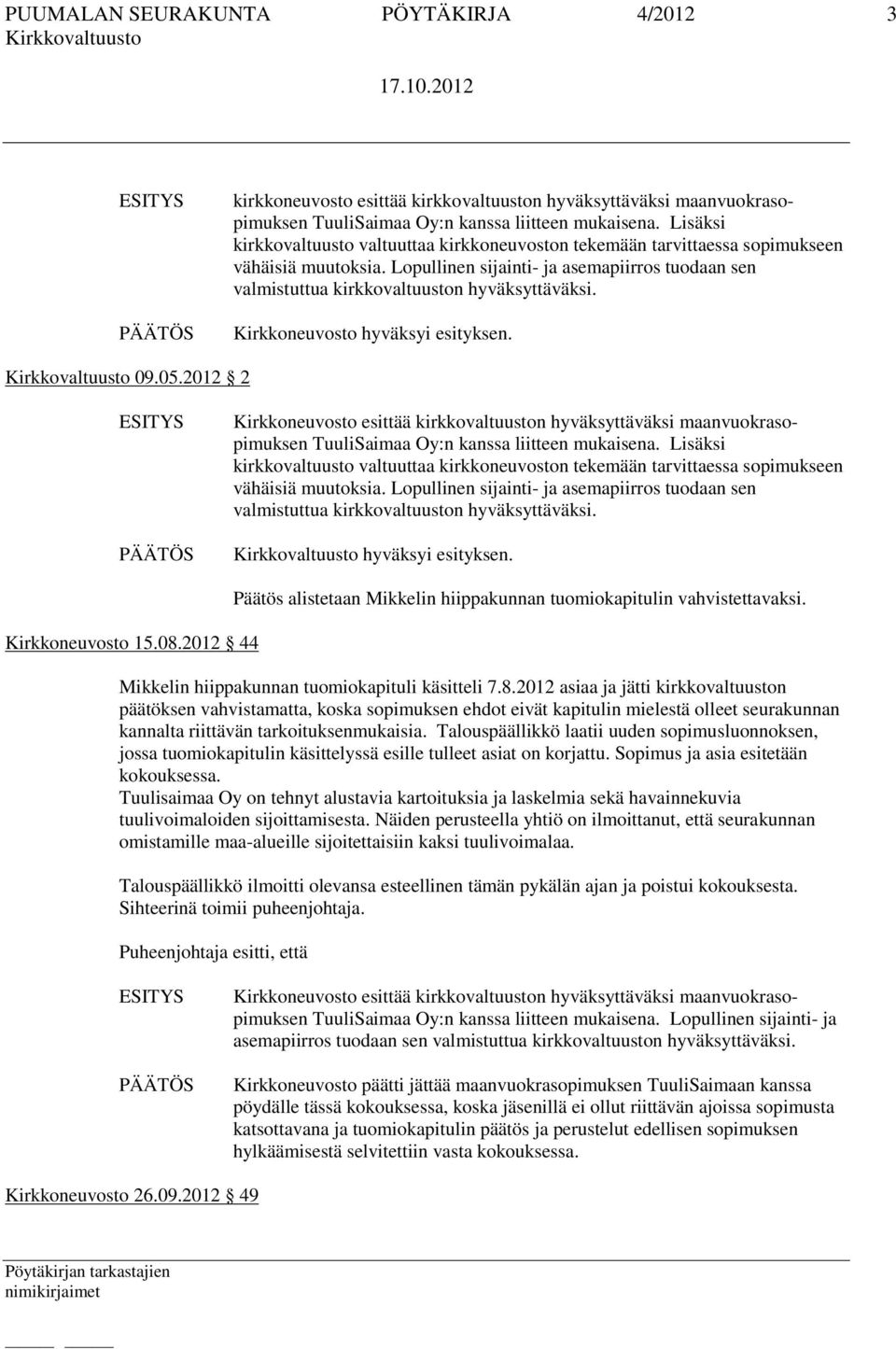 Kirkkoneuvosto hyväksyi esityksen. 09.05.2012 2 Kirkkoneuvosto esittää kirkkovaltuuston hyväksyttäväksi maanvuokrasopimuksen TuuliSaimaa Oy:n kanssa liitteen mukaisena.  hyväksyi esityksen.