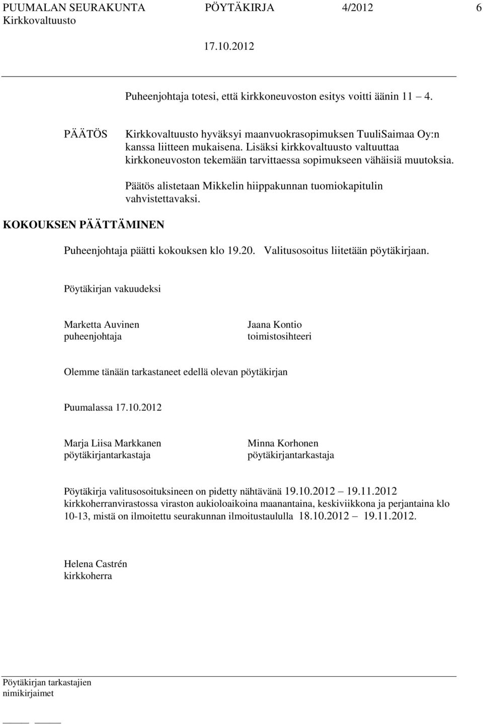 Puheenjohtaja päätti kokouksen klo 19.20. Valitusosoitus liitetään pöytäkirjaan.