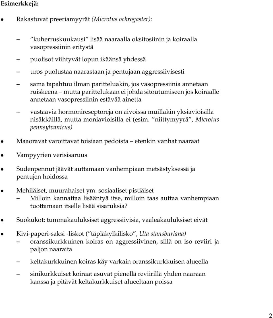 vasopressiinin estävää ainetta vastaavia hormonireseptoreja on aivoissa muillakin yksiavioisilla nisäkkäillä, mutta moniavioisilla ei (esim.