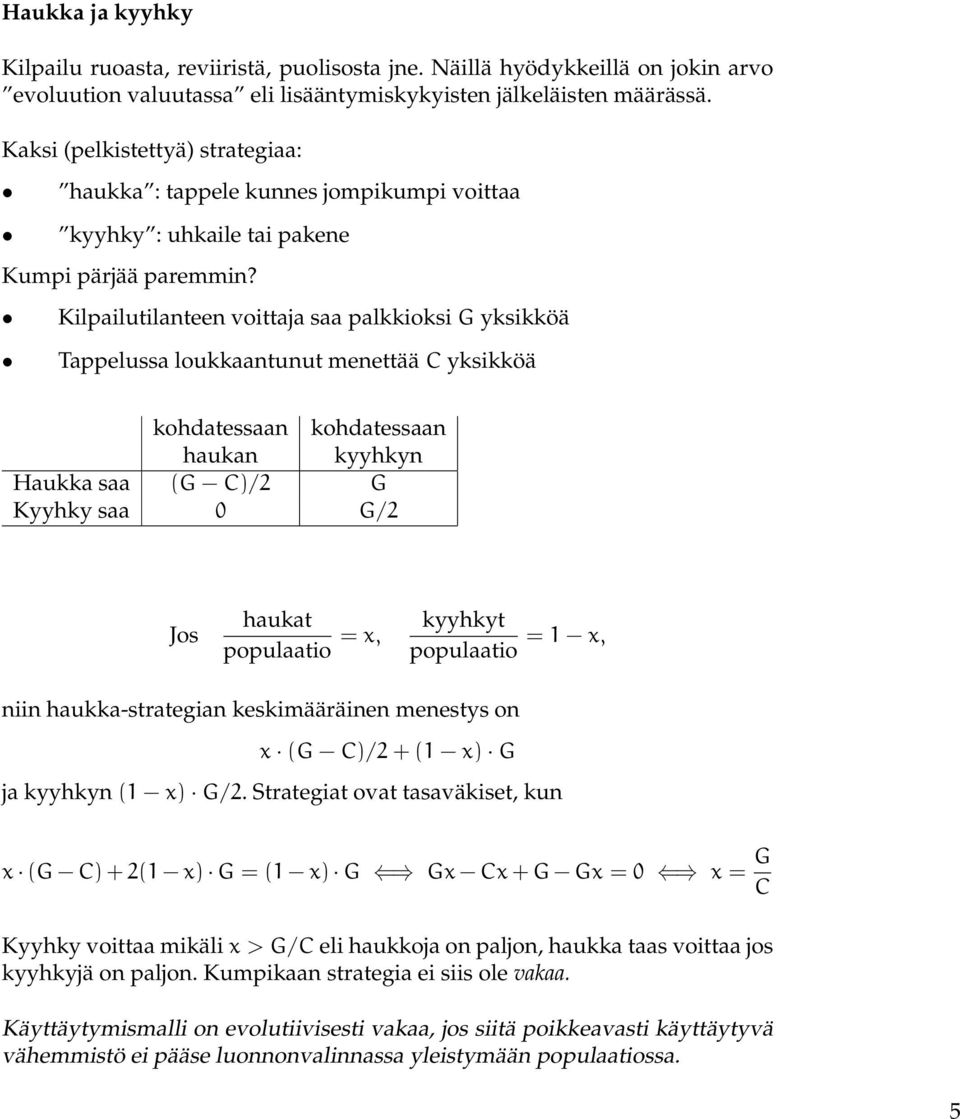 Kilpailutilanteen voittaja saa palkkioksi G yksikköä Tappelussa loukkaantunut menettää C yksikköä kohdatessaan kohdatessaan haukan kyyhkyn Haukka saa (G C)/ G Kyyhky saa 0 G/ Jos haukat populaatio =