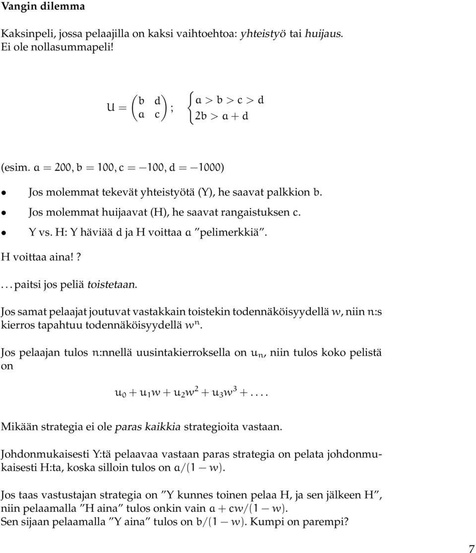 H voittaa aina!?... paitsi jos peliä toistetaan. Jos samat pelaajat joutuvat vastakkain toistekin todennäköisyydellä w, niin n:s kierros tapahtuu todennäköisyydellä w n.